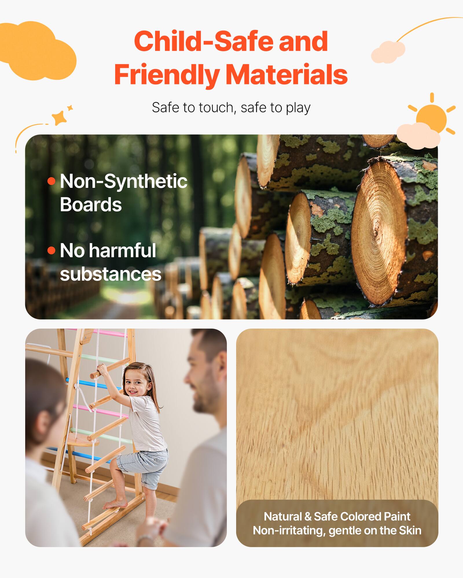 Child-Safe and Friendly Materials  
Safe to touch, safe to play  

- Non-Synthetic Boards  
- No harmful substances  

Natural & Safe Colored Paint  
Non-irritating, gentle on the Skin