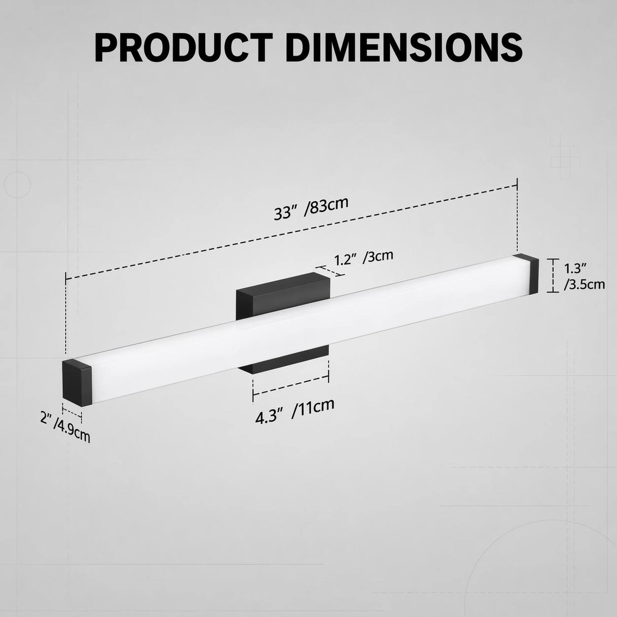 PRODUCT DIMENSIONS
33" /83cm
1.2" /3cm
1.3" /3.5cm
2" /4.9cm
4.3" /11cm
