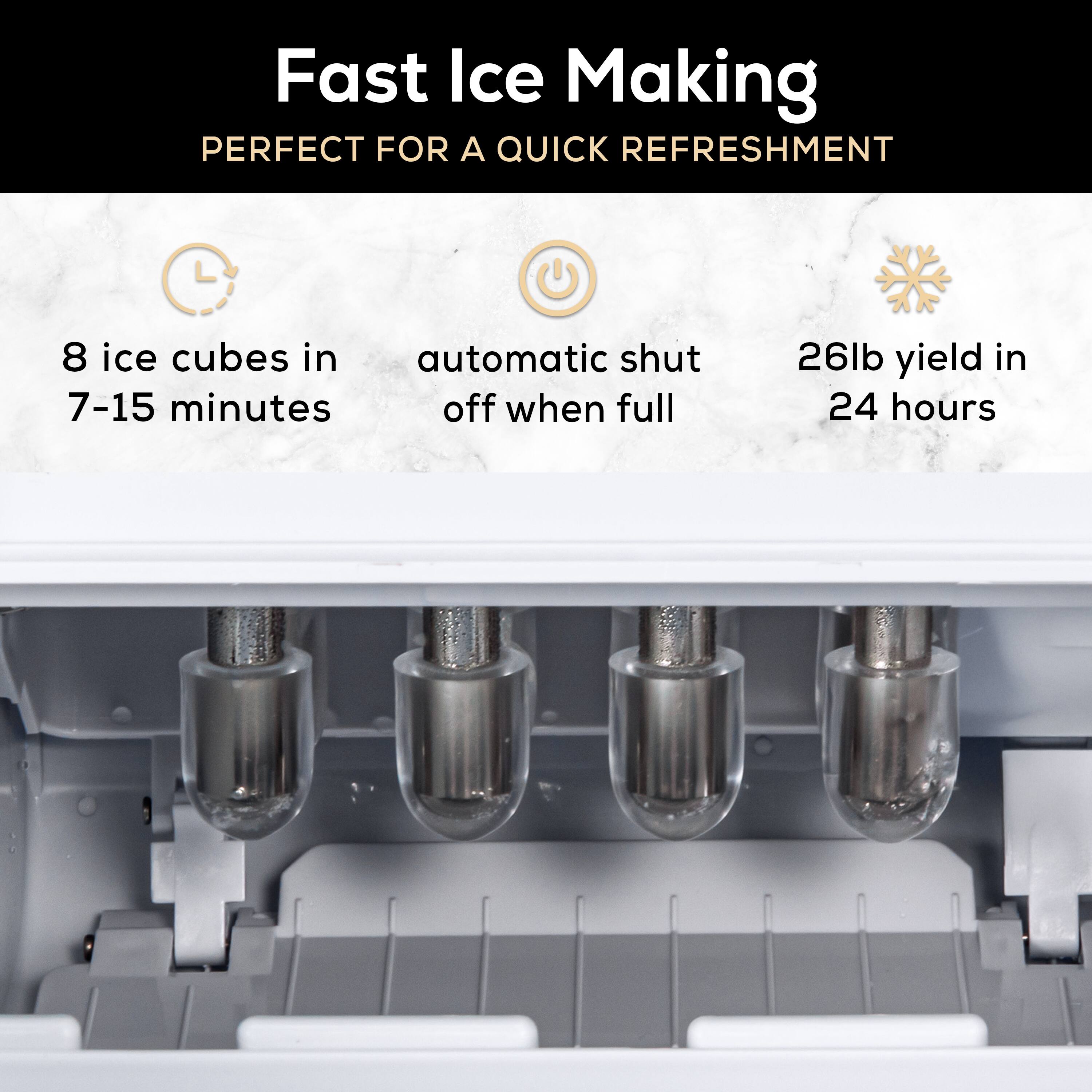 Fast Ice Making  
Perfect for a Quick Refreshment  

- 8 ice cubes in 7-15 minutes  
- Automatic shut off when full  
- 26lb yield in 24 hours