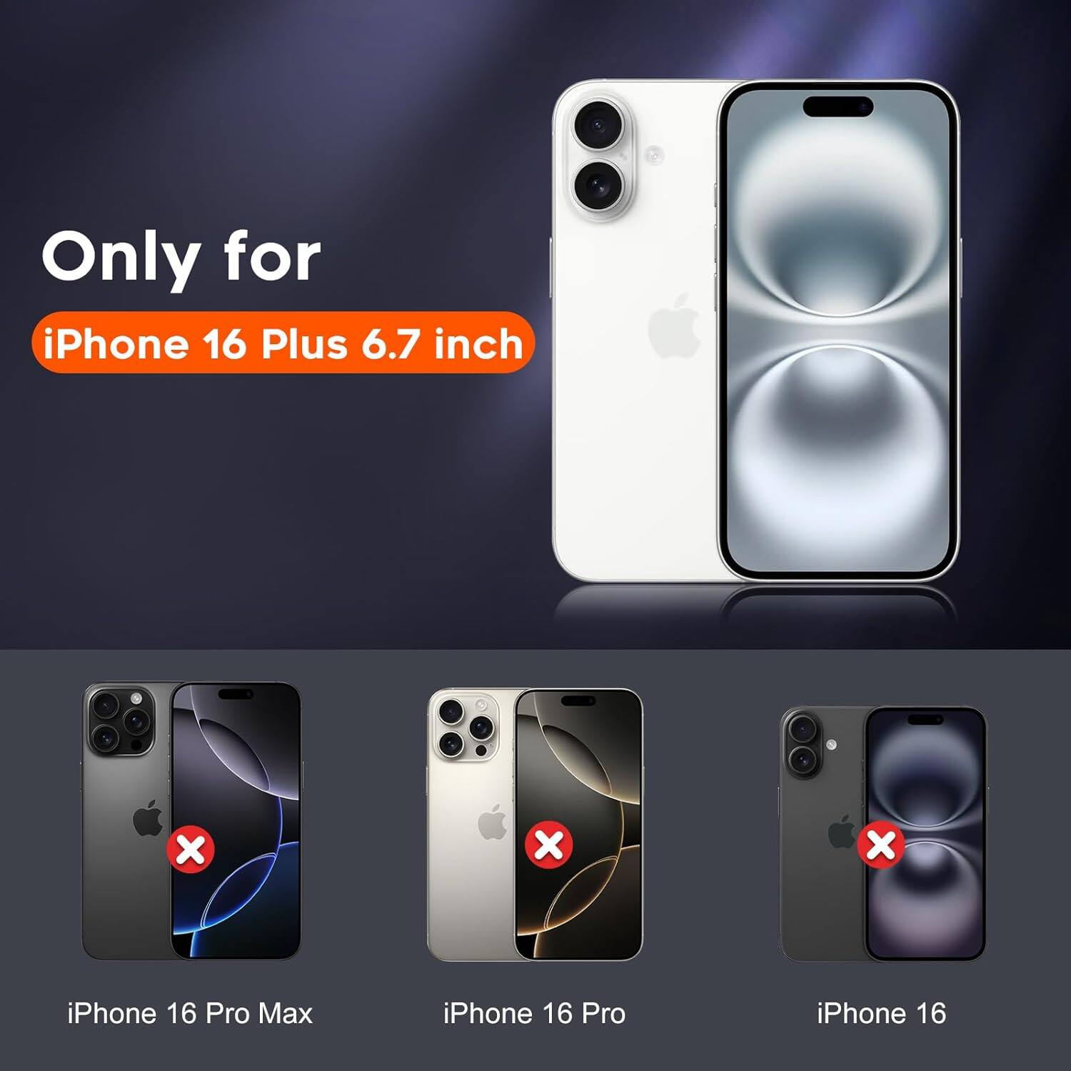 Only for iPhone 16 Plus 6.7 inch  
iPhone 16 Pro Max  
iPhone 16 Pro  
iPhone 16
