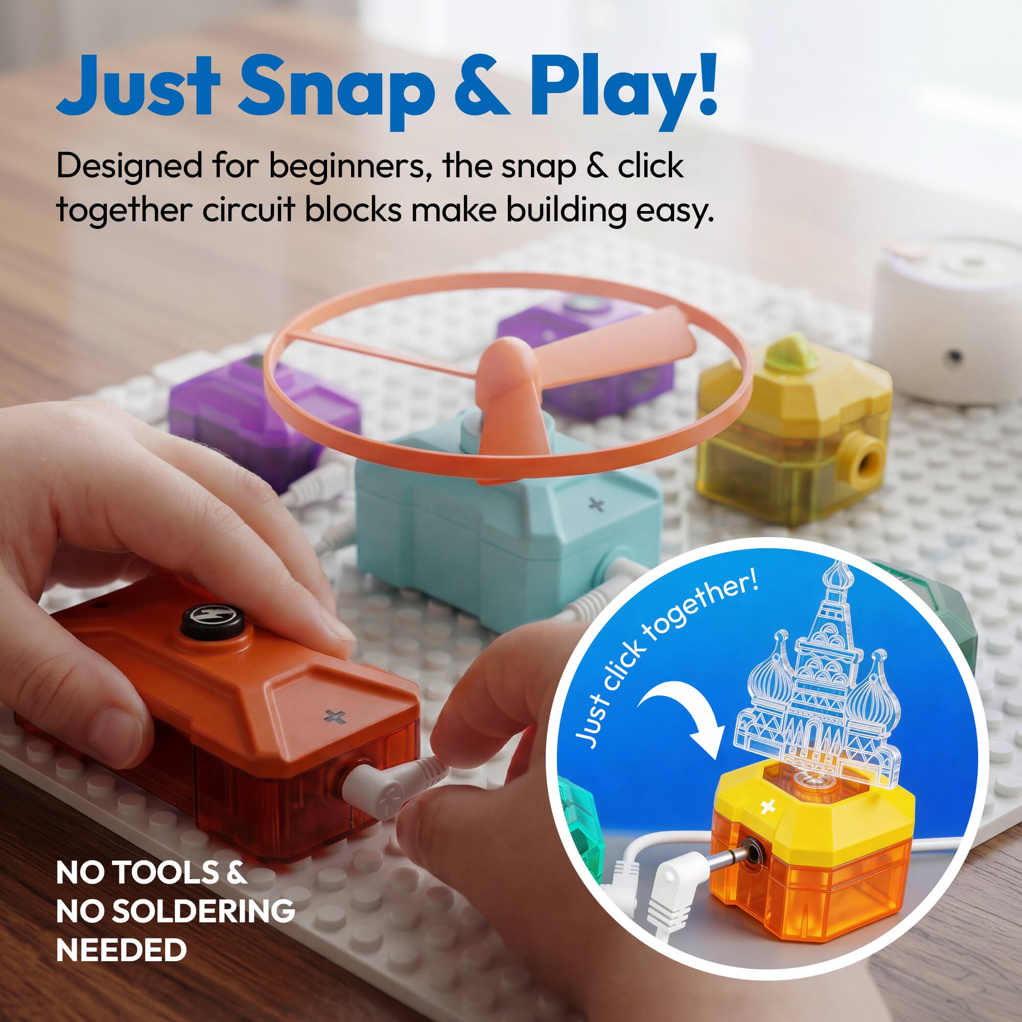Just Snap & Play!

Designed for beginners, the snap & click together circuit blocks make building easy.

NO TOOLS & NO SOLDERING NEEDED

Just click together!