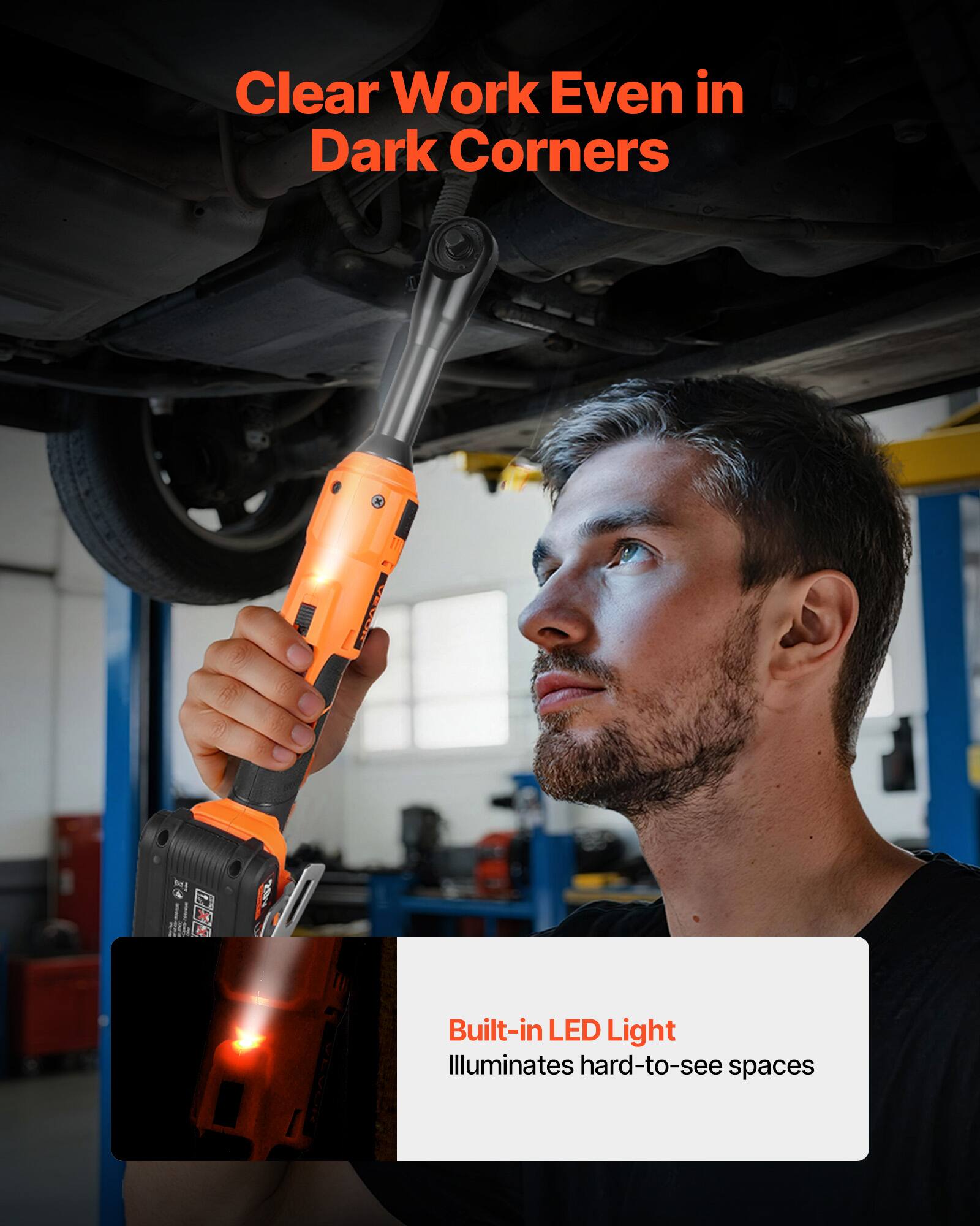Clear Work Even in Dark Corners

Built-in LED Light
Illuminates hard-to-see spaces