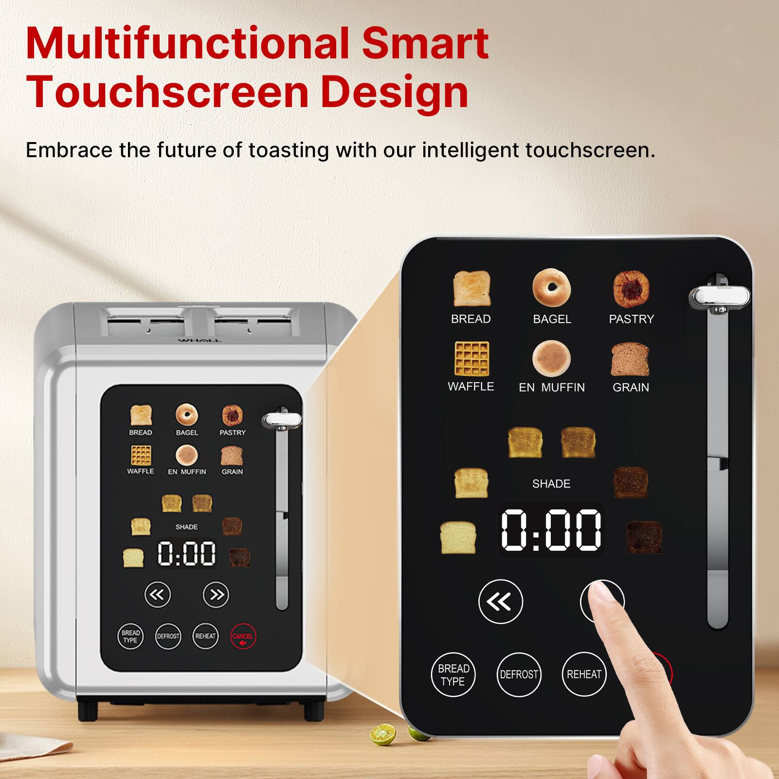 Multifunctional Smart Touchscreen Design  
Embrace the future of toasting with our intelligent touchscreen.

BREAD  
BAGEL  
PASTRY  
WAFFLE  
EN MUFFIN  
GRAIN  

SHADE  
0:00  

BREAD TYPE  
DEFROST  
REHEAT  
CANCEL