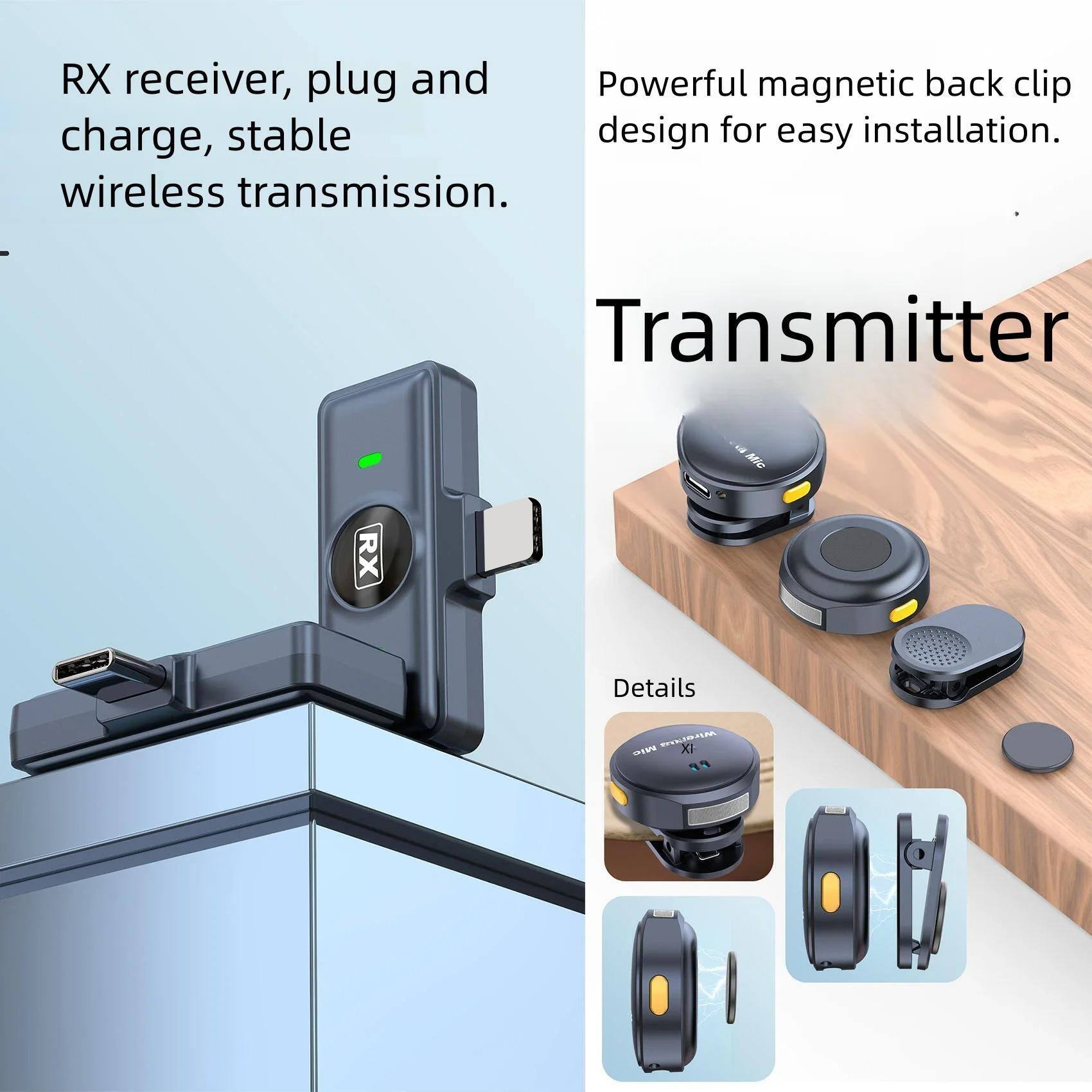 RX receiver, plug and charge, stable wireless transmission.

Powerful magnetic back clip design for easy installation.

Transmitter

Details

- RX receiver, plug and charge, stable wireless transmission.
- Powerful magnetic back clip design for easy installation.