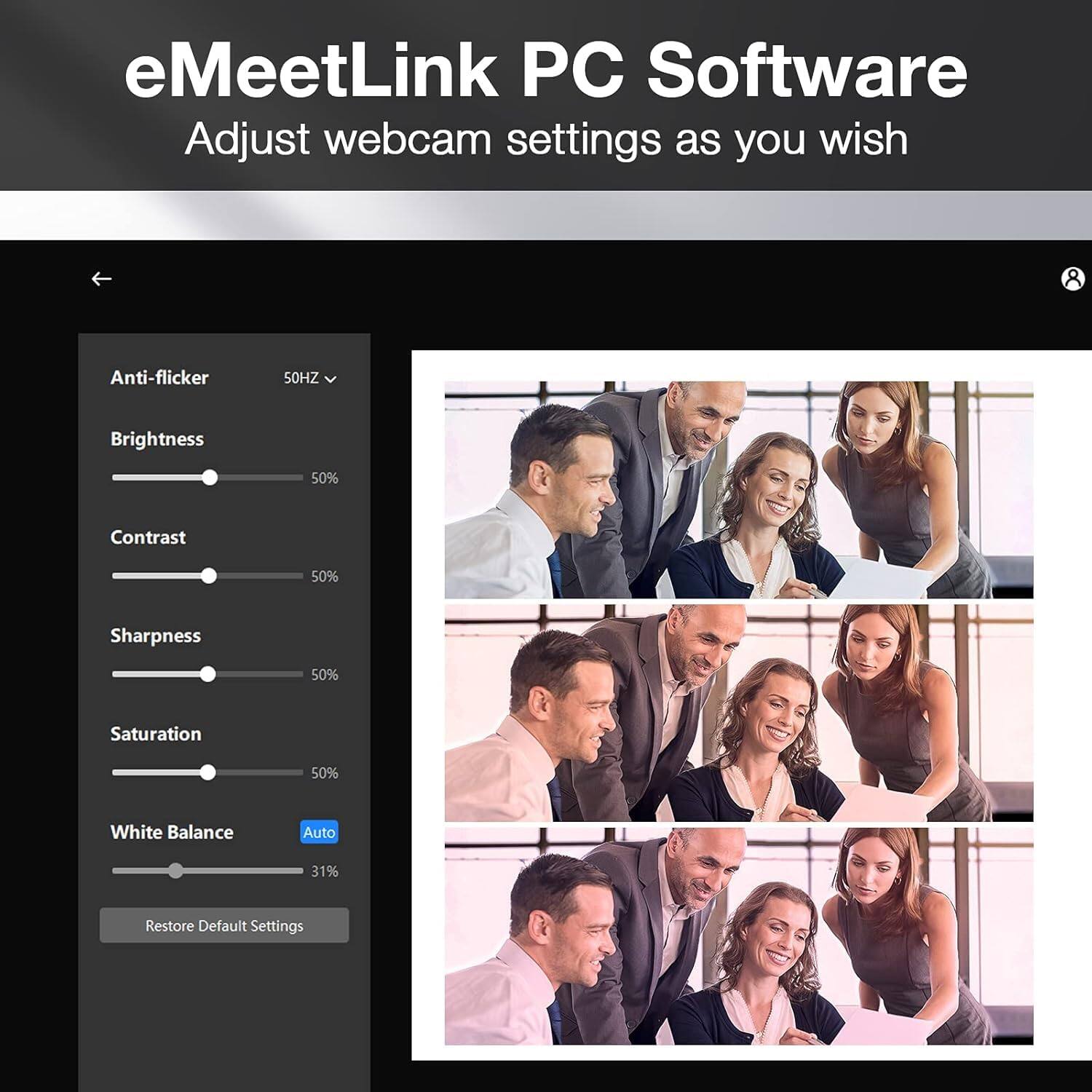 eMeetLink PC Software  
Adjust webcam settings as you wish

- Anti-flicker: 50HZ
- Brightness: 50%
- Contrast: 50%
- Sharpness: 50%
- Saturation: 50%
- White Balance: Auto (31%)
- Restore Default Settings