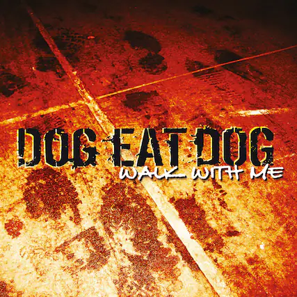 DOG EAT DOG
WALK WITH ME