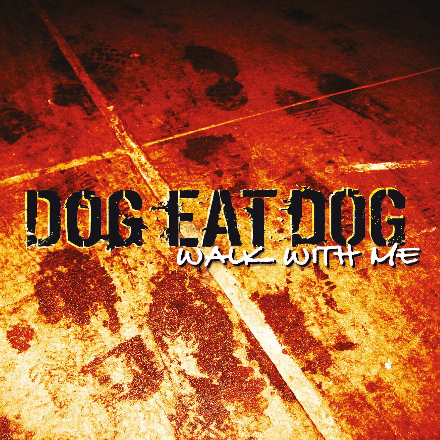 DOG EAT DOG  
WALK WITH ME
