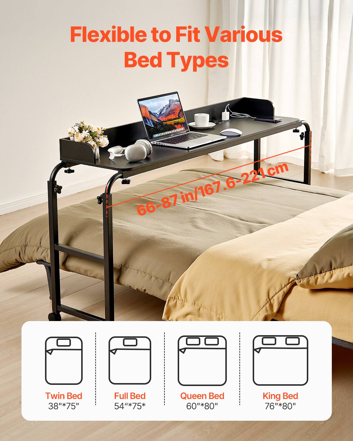 Flexible to Fit Various Bed Types

66-87 in/167.6-221 cm

Twin Bed  
38"*75"

Full Bed  
54"*75"

Queen Bed  
60"*80"

King Bed  
76"*80"