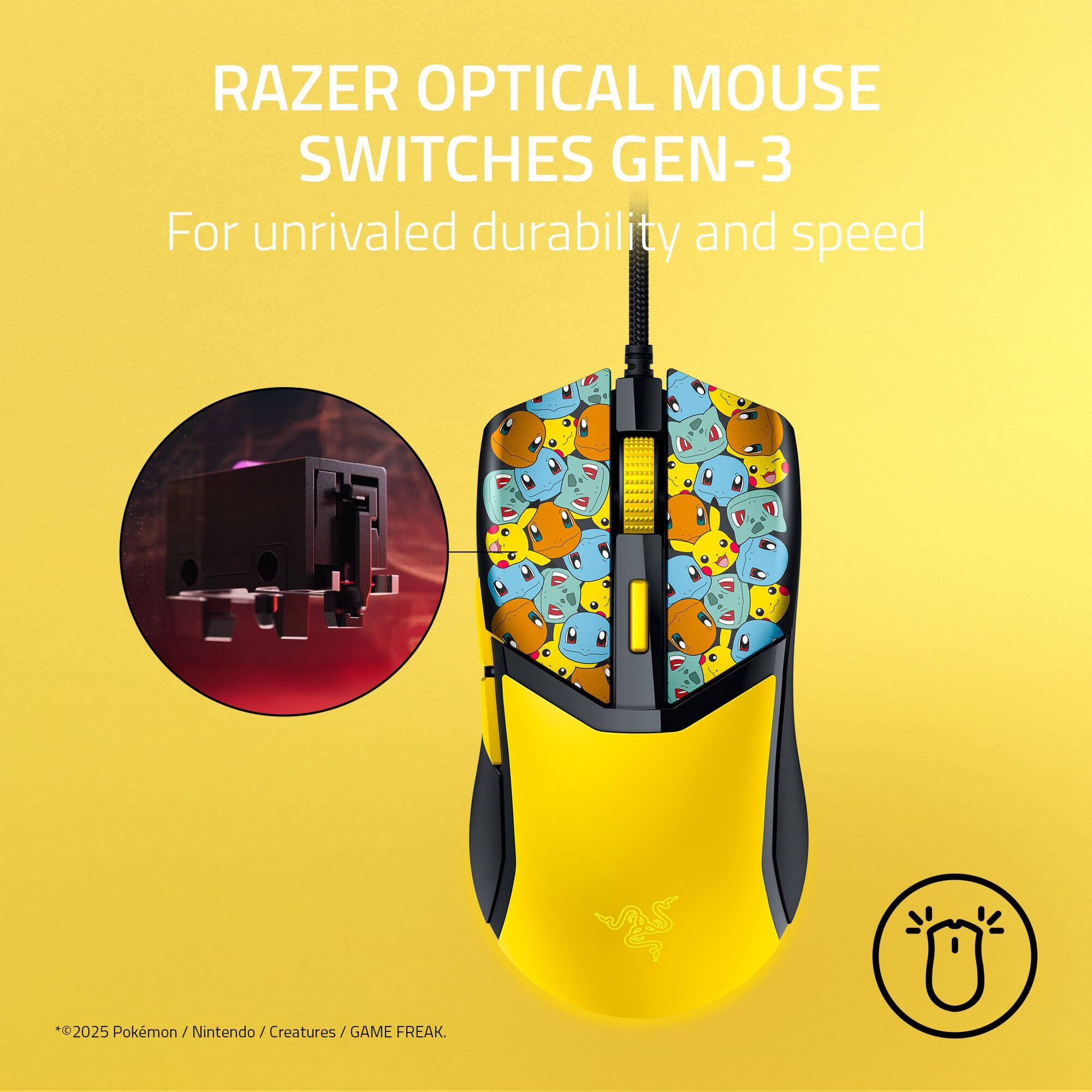 RAZER OPTICAL MOUSE SWITCHES GEN-3 For unrivaled durability and speed
*2025 Pokémon / Nintendo / Creatures / GAME FREAK.