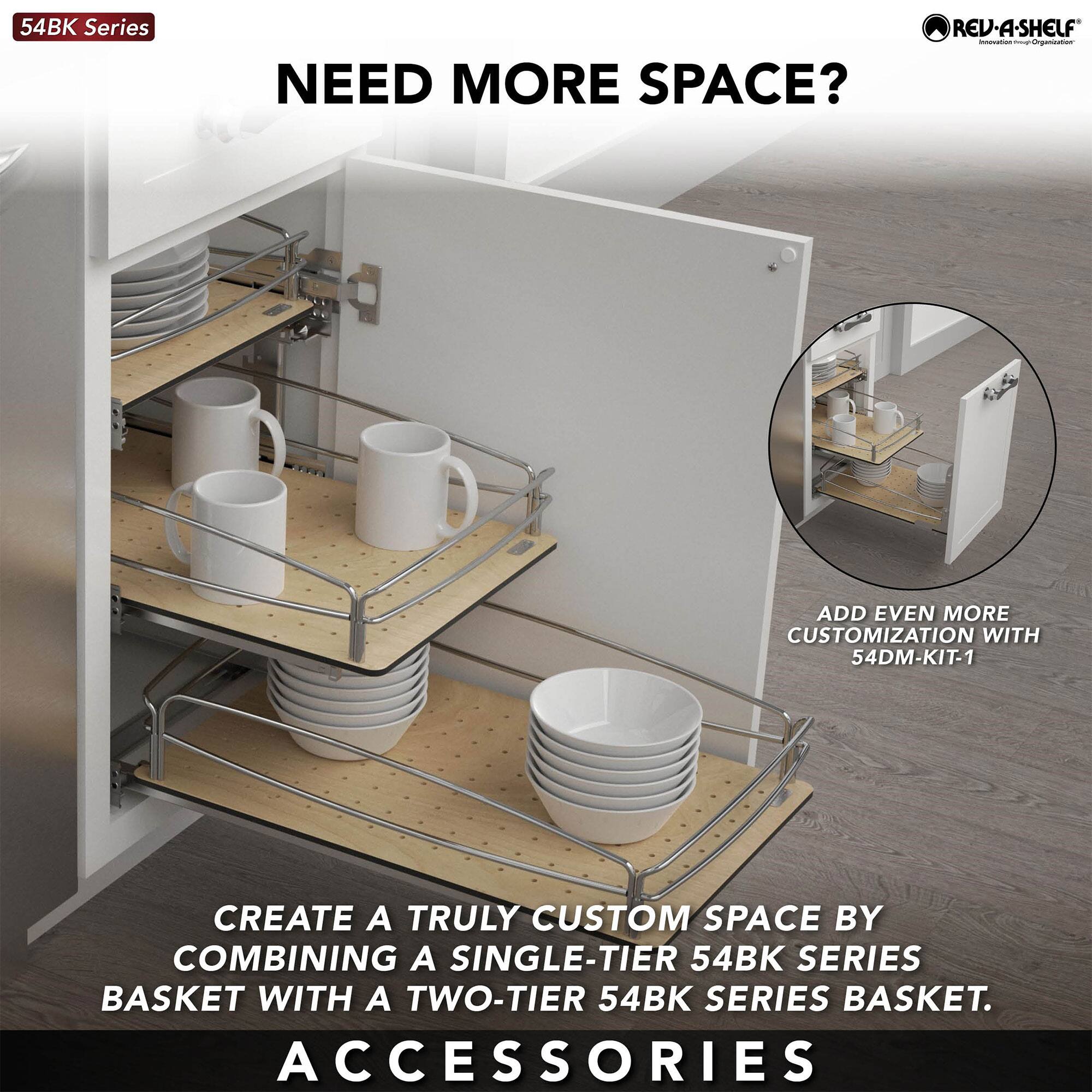 54BK Series

NEED MORE SPACE?

CREATE A TRULY CUSTOM SPACE BY COMBINING A SINGLE-TIER 54BK SERIES BASKET WITH A TWO-TIER 54BK SERIES BASKET.

ADD EVEN MORE CUSTOMIZATION WITH 54DM-KIT-1

ACCESSORIES