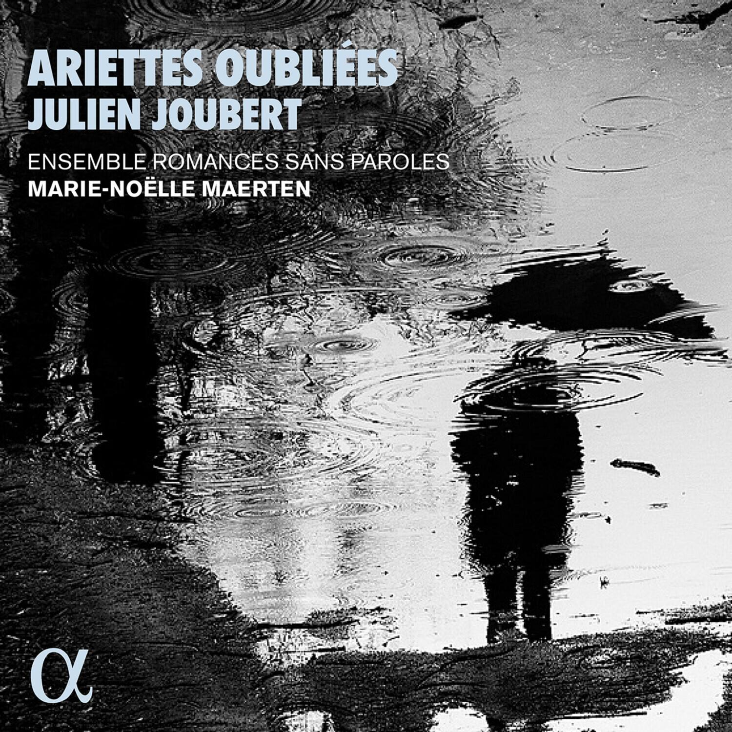 ARIETTES OUBLIEES  
JULIEN JOUBERT  
ENSEMBLE ROMANCES SANS PAROLES  
MARIE-NOËLLE MAERTEN  

α