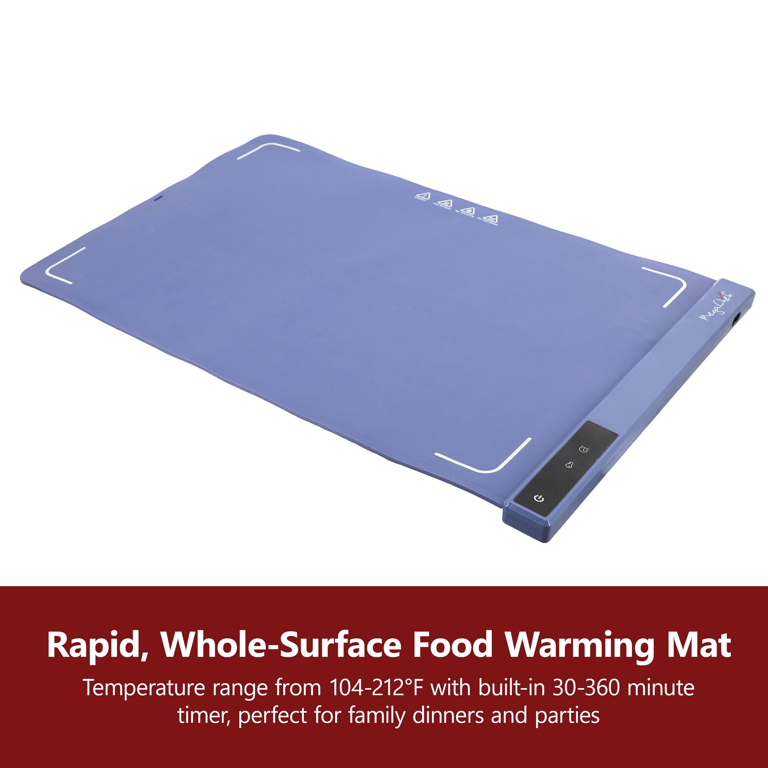 Rapid, Whole-Surface Food Warming Mat  
Temperature range from 104-212°F with built-in 30-360 minute timer, perfect for family dinners and parties
