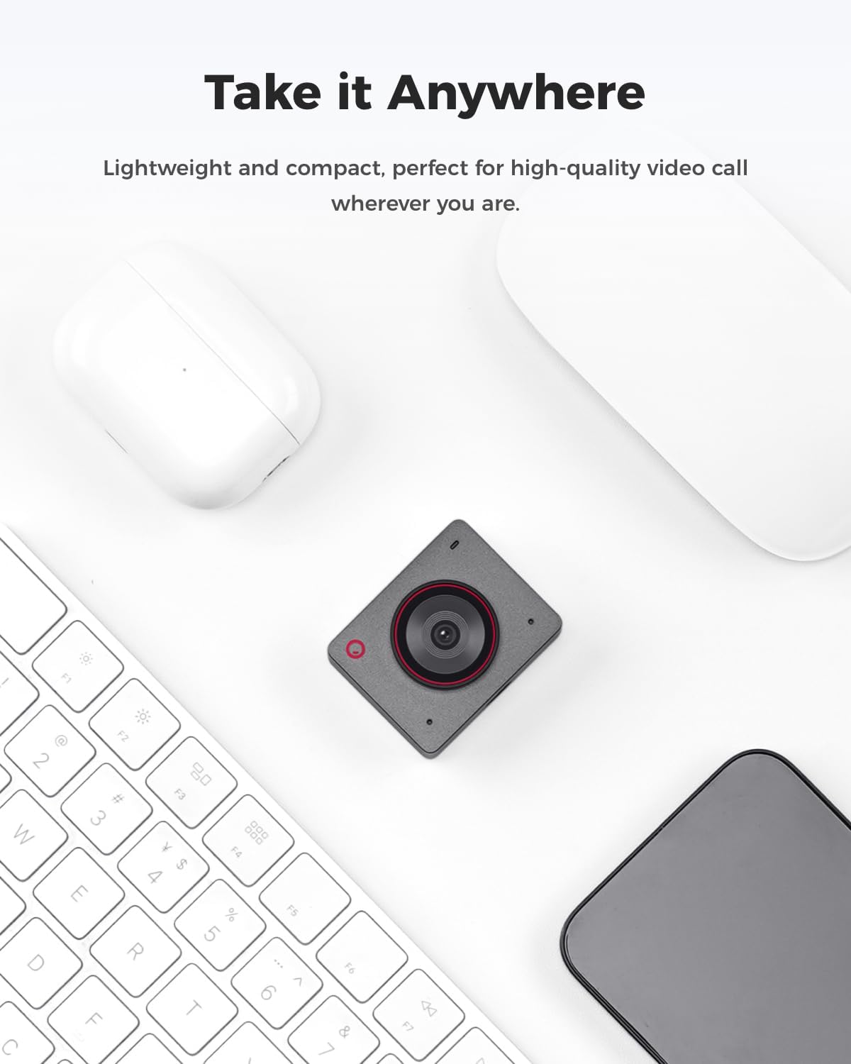 Take it Anywhere

Lightweight and compact, perfect for high-quality video call wherever you are.