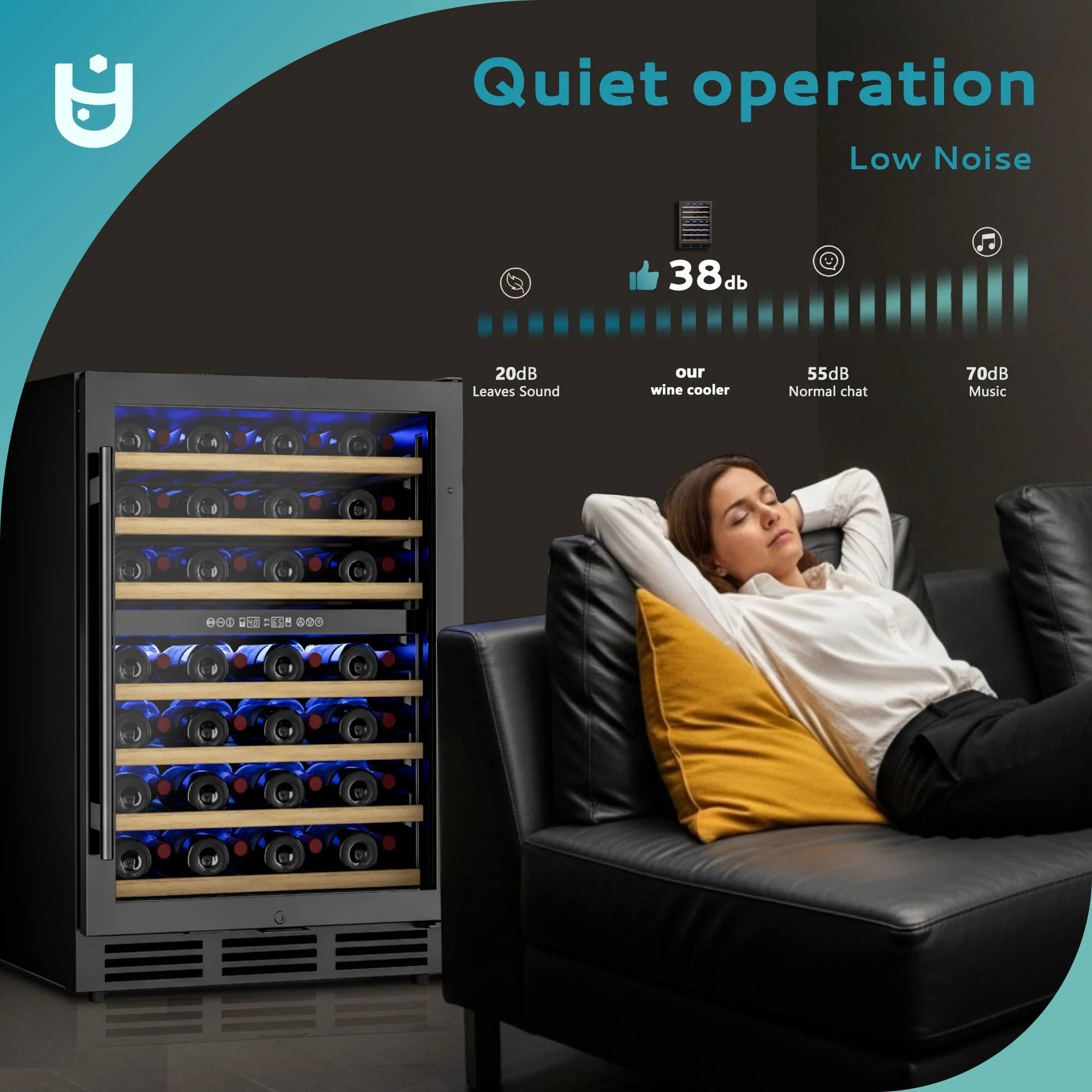 Quiet operation  
Low Noise  

38 dB  
20dB Leaves Sound  
our wine cooler 55dB Normal chat 70dB Music