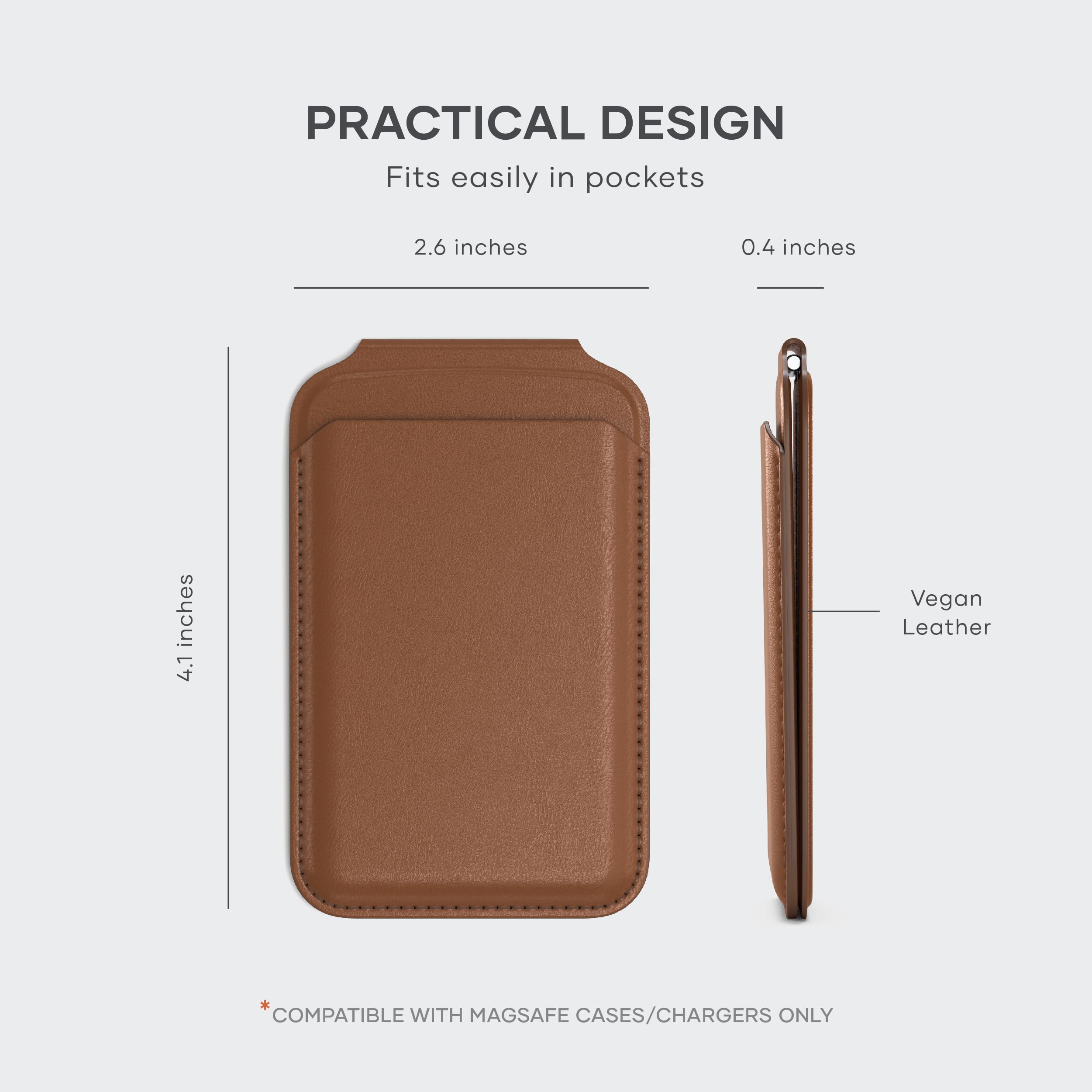 PRACTICAL DESIGN  
Fits easily in pockets  
2.6 inches  
0.4 inches  
4.1 inches  
Vegan Leather  
COMPATIBLE WITH MAGSAFE CASES/CHARGERS ONLY