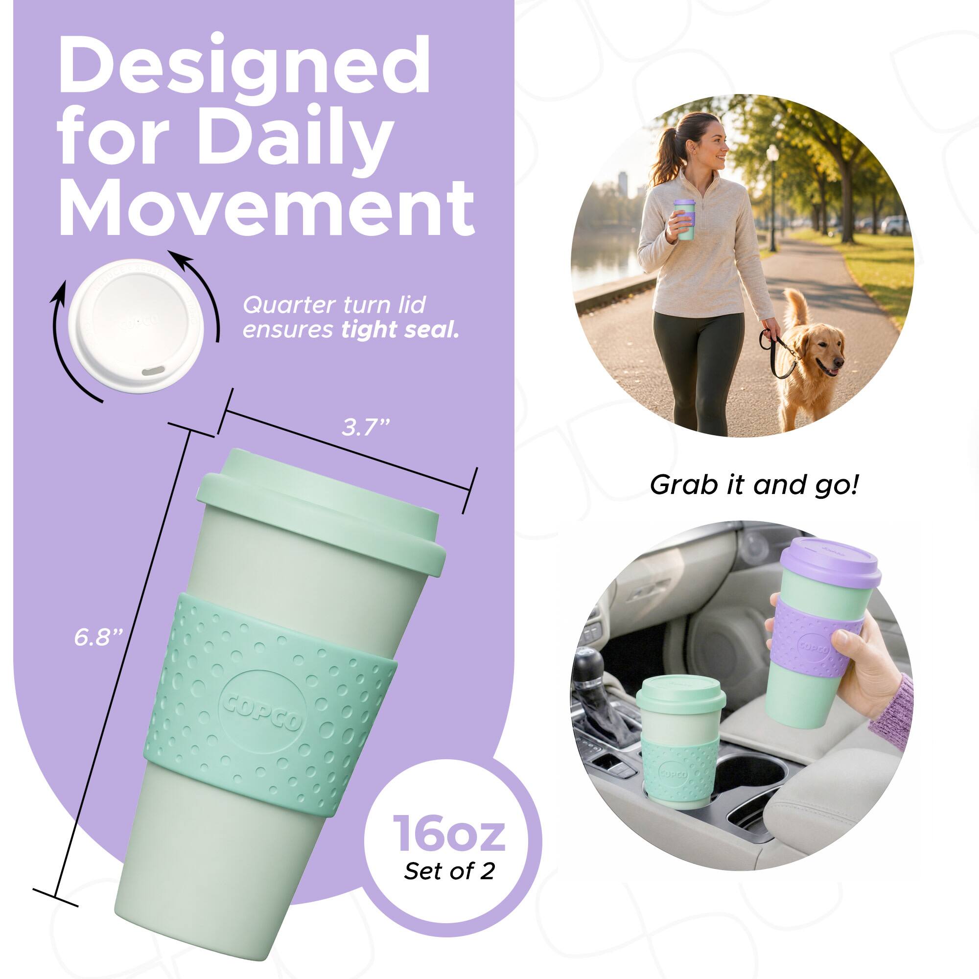Designed for Daily Movement  
Quarter turn lid ensures tight seal.  
3.7"  
Grab it and go!  
6.8"  
COPCO 16oz Set of 2