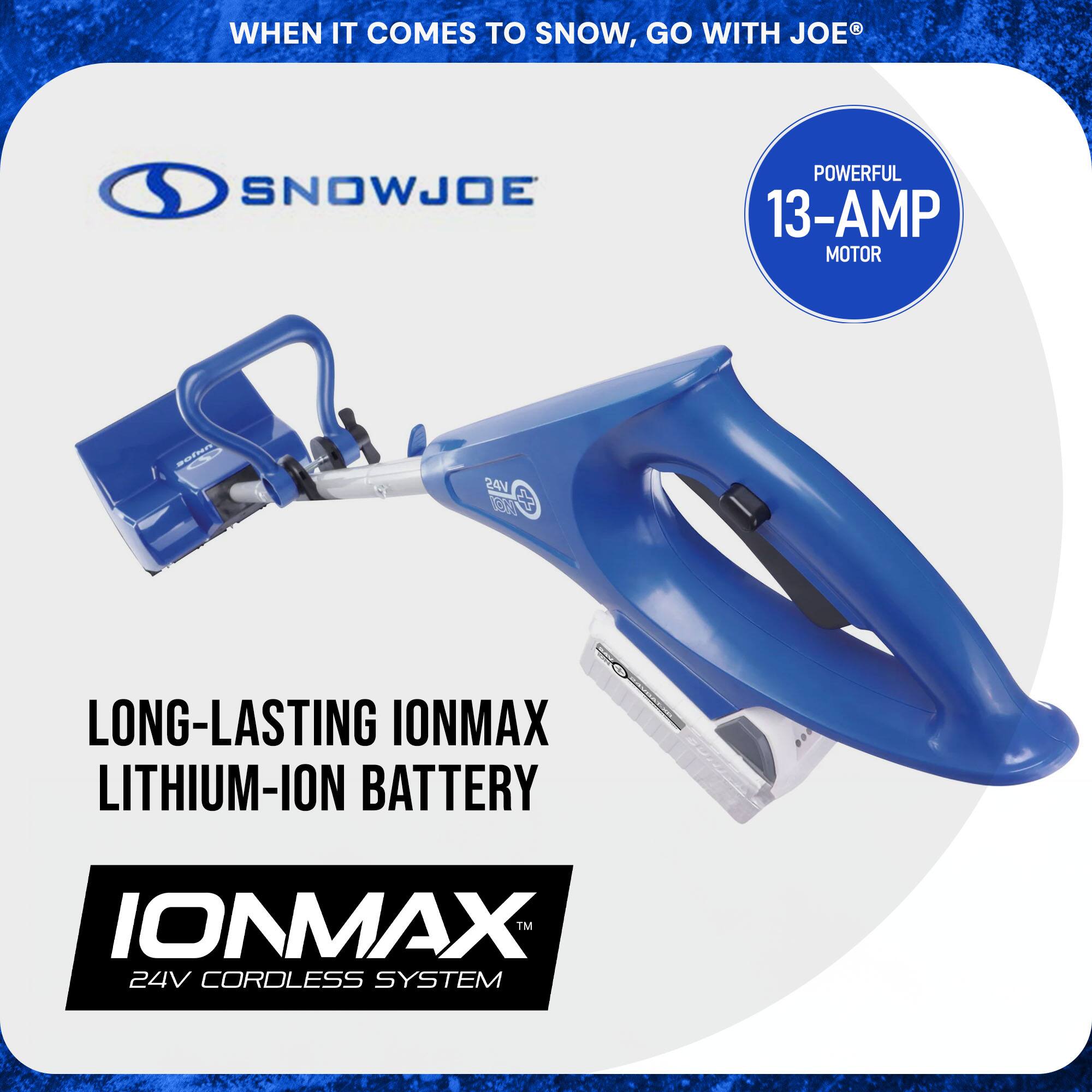 WHEN IT COMES TO SNOW, GO WITH JOE®

SNOWJOE

POWERFUL 13-AMP MOTOR

LONG-LASTING IONMAX LITHIUM-ION BATTERY

IONMAX™ 24V CORDLESS SYSTEM