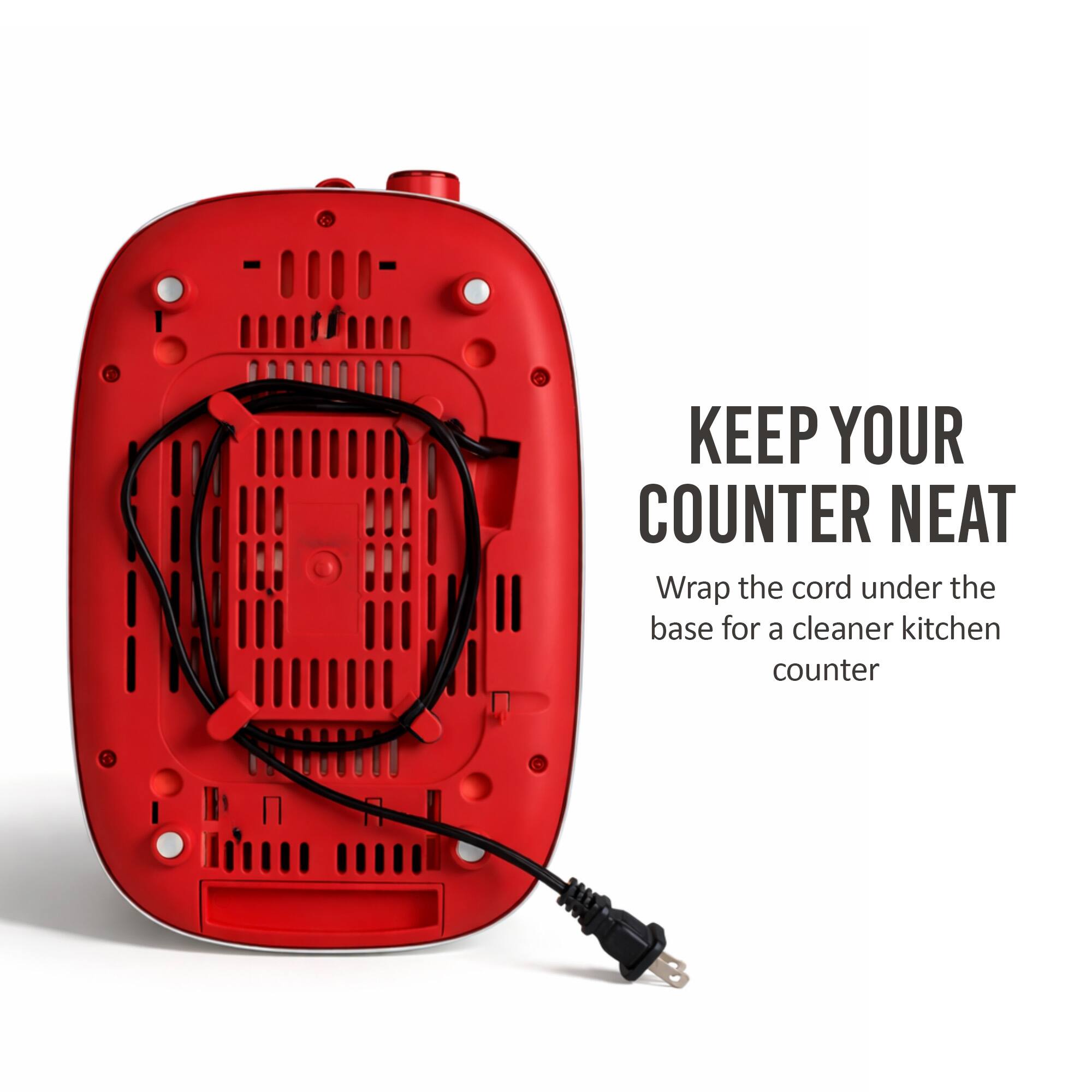 KEEP YOUR COUNTER NEAT  
Wrap the cord under the base for a cleaner kitchen counter