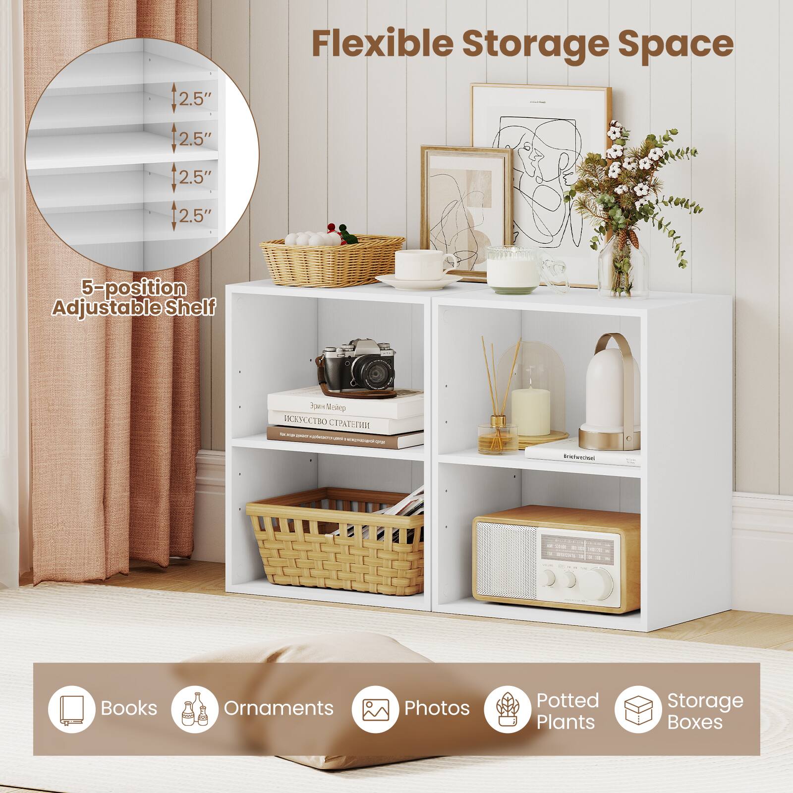 Flexible Storage Space

2.5" Flexible Storage Space

5-position Adjustable Shelf

Books Ornaments Photos Potted Plants Storage Boxes