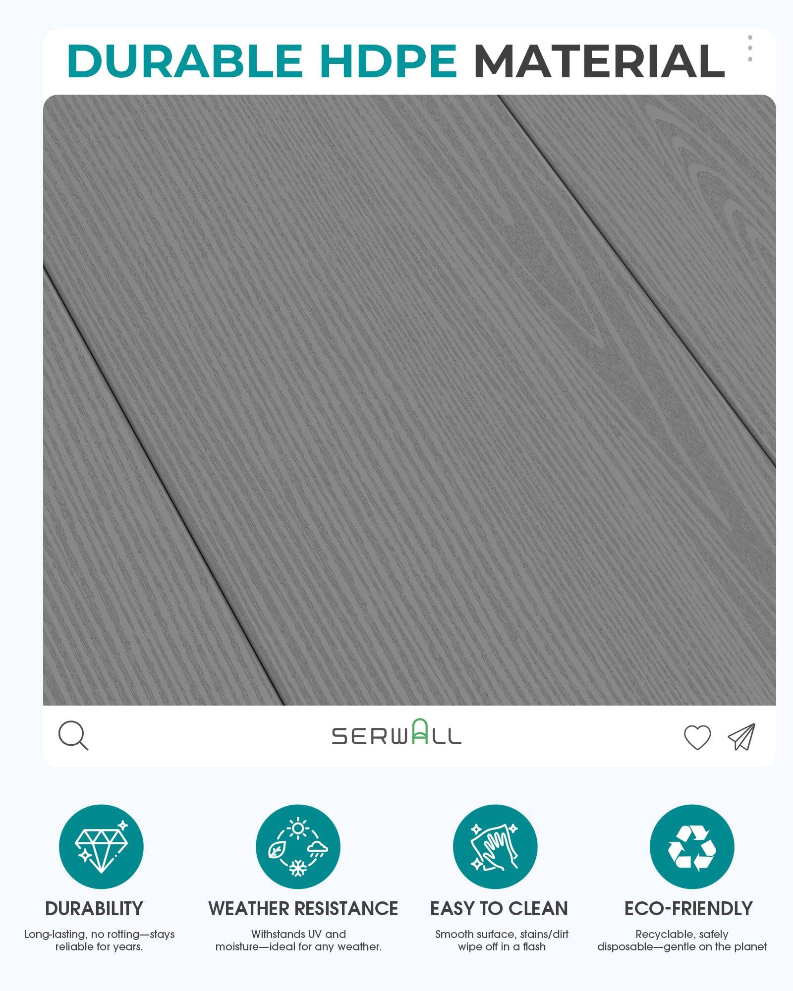 DURABLE HDPE MATERIAL

SERWALL

DURABILITY
WEATHER RESISTANCE
EASY TO CLEAN
ECO-FRIENDLY

Long-lasting, no rotting—stays reliable for years.
Withstands UV and moisture—ideal for any weather.
Smooth surface, stains/dirt wipe off in a flash
Recyclable, safely disposable—gentle on the planet