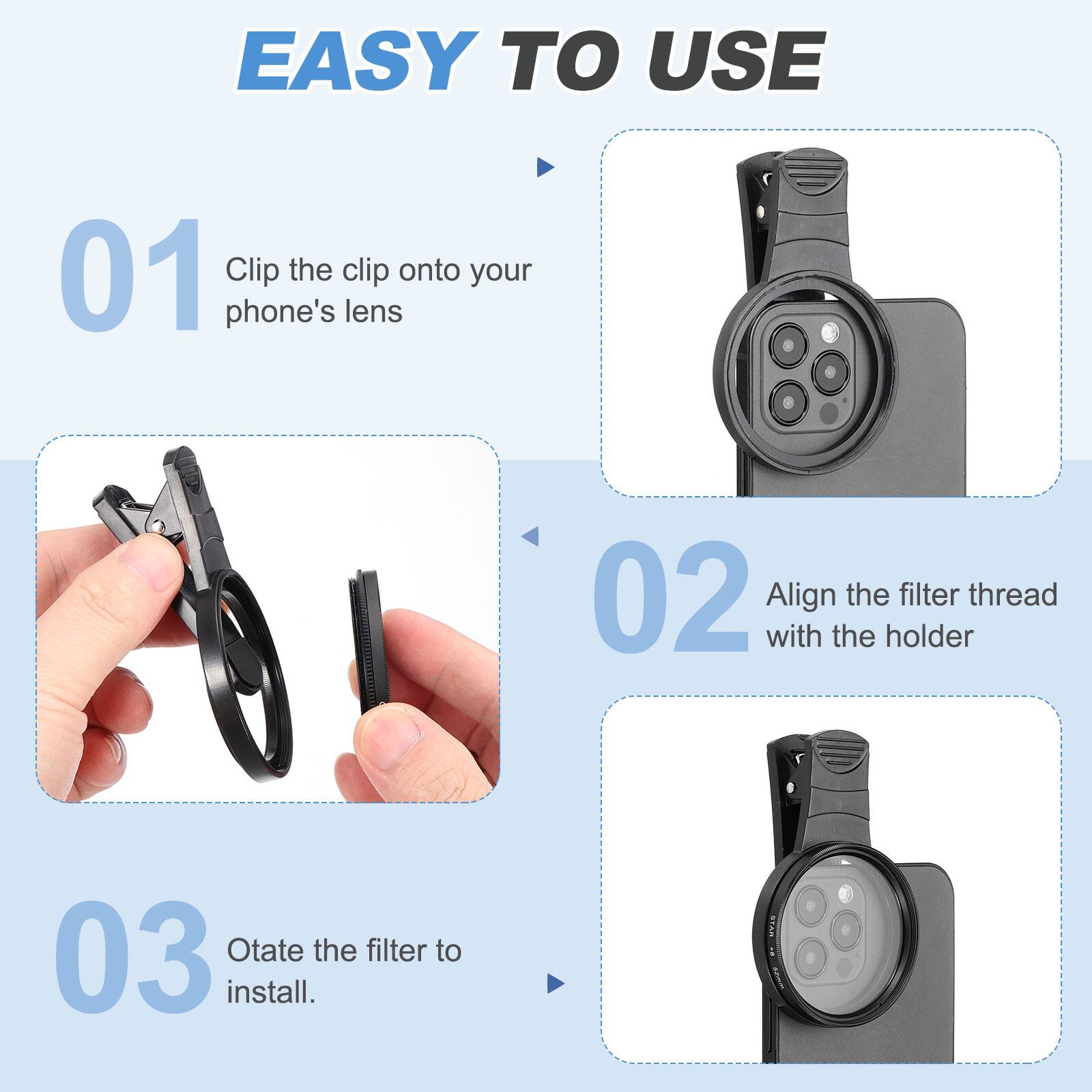 EASY TO USE

01 Clip the clip onto your phone's lens

02 Align the filter thread with the holder

03 Rotate the filter to install.