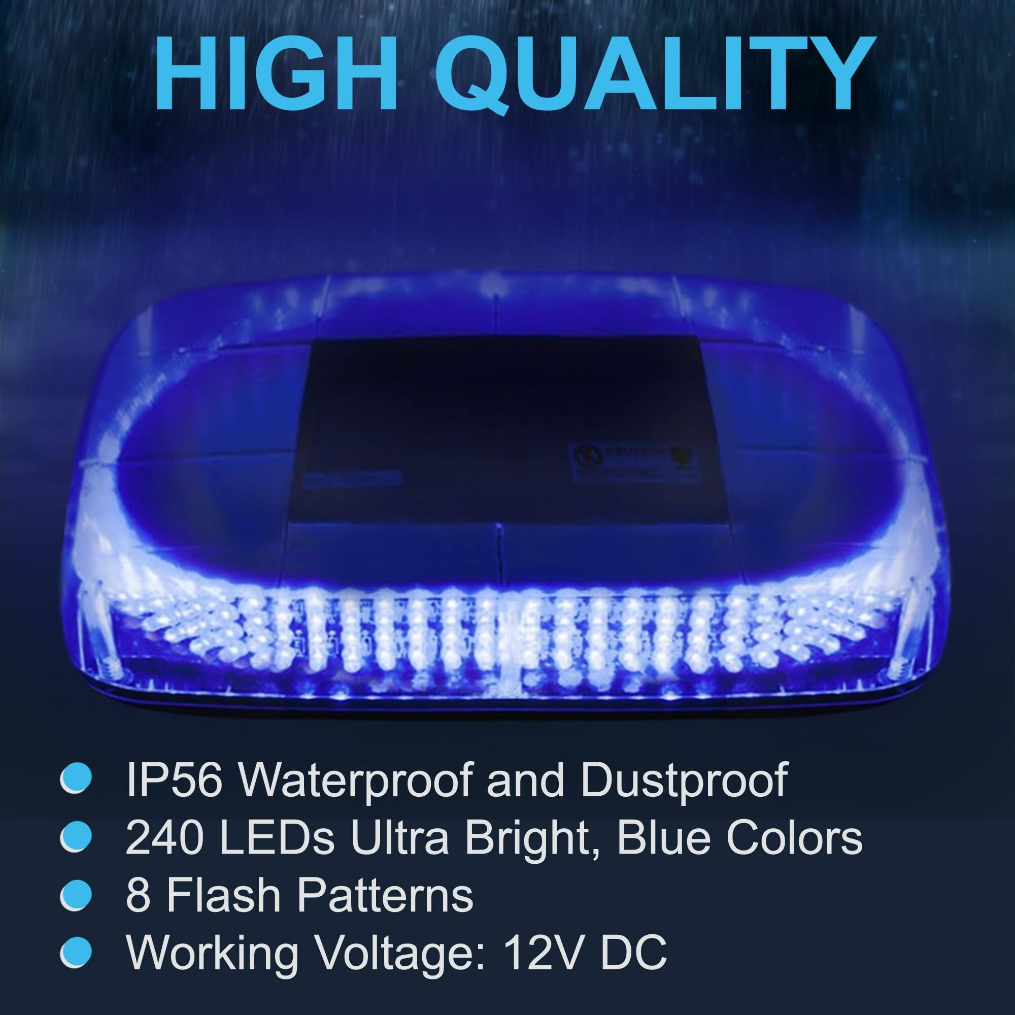 HIGH QUALITY

- IP56 Waterproof and Dustproof
- 240 LEDs Ultra Bright, Blue Colors
- 8 Flash Patterns
- Working Voltage: 12V DC