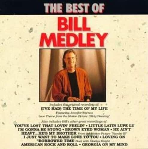 THE BEST OF BILL MEDLEY

Includes the original recording of (I'VE HAD) THE TIME OF MY LIFE from the movie "Dirty Dancing"

Also includes other great recordings of:
- YOU'VE LOST THAT LOVIN' FEELIN'
- LITTLE LATIN LUPE LU
- I'M GONNA BE STRONG
- BROWN EYED WOMAN
- HE AIN'T HEAVY
- HE'S MY BROTHER
- I JUST WANT TO MAKE LOVE TO YOU
- LOVING ON BORROWED TIME
- DUTCHMAN
- AMERICAN ROCK AND ROLL
- GEORGIA ON MY MIND