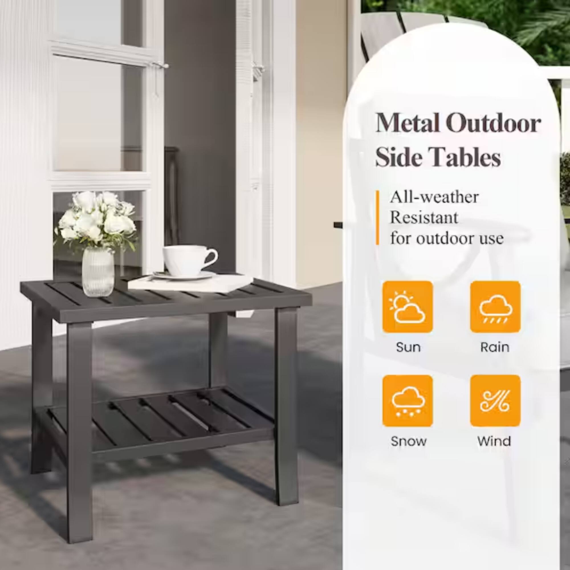 Metal Outdoor Side Tables  
All-weather Resistant for outdoor use  
Sun Rain Snow Wind