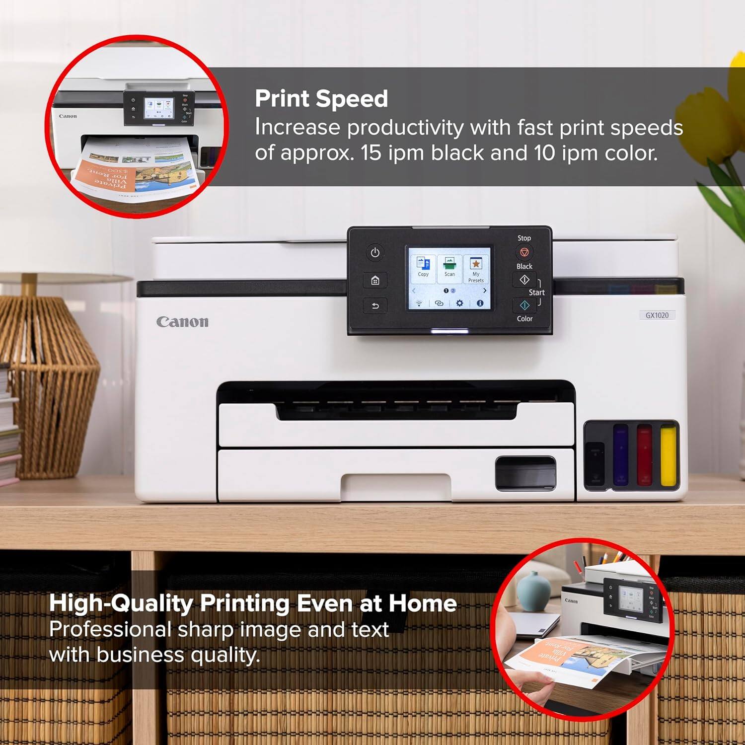 Print Speed  
Increase productivity with fast print speeds of approx. 15 ipm black and 10 ipm color.  

High-Quality Printing Even at Home  
Professional sharp image and text with business quality.
