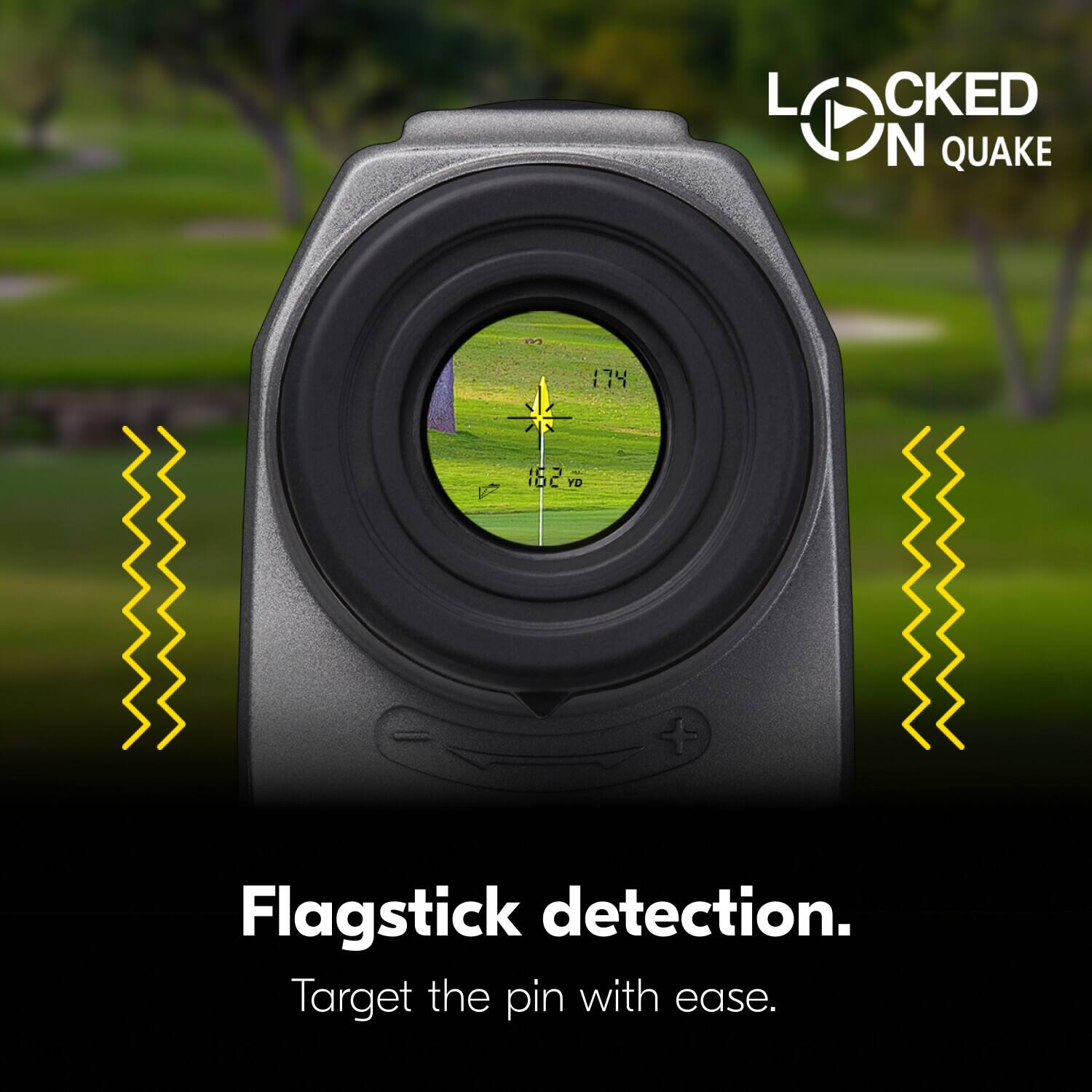 LOCKED ON QUAKE

174 152 YD

Flagstick detection. Target the pin with ease.