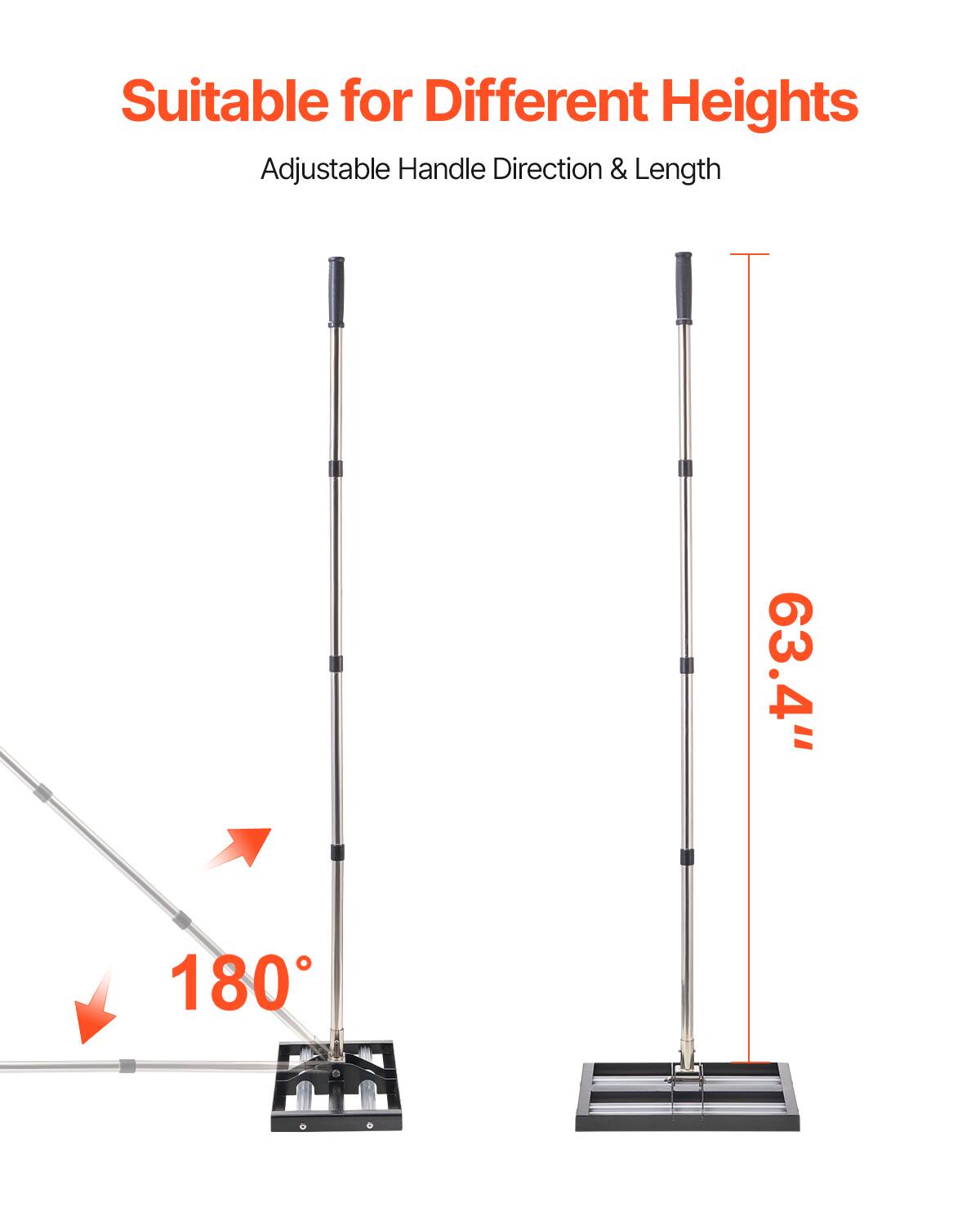 Suitable for Different Heights  
Adjustable Handle Direction & Length  

63.4"  

180°