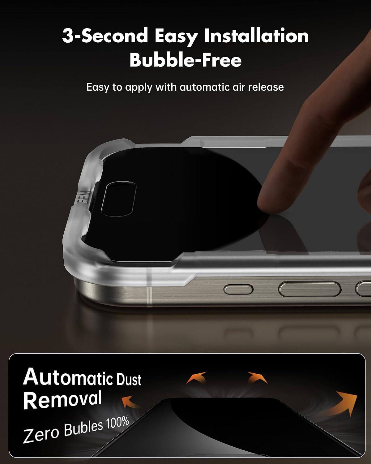 3-Second Easy Installation Bubble-Free  
Easy to apply with automatic air release  
Automatic Dust Removal  
Zero Bubbles 100%