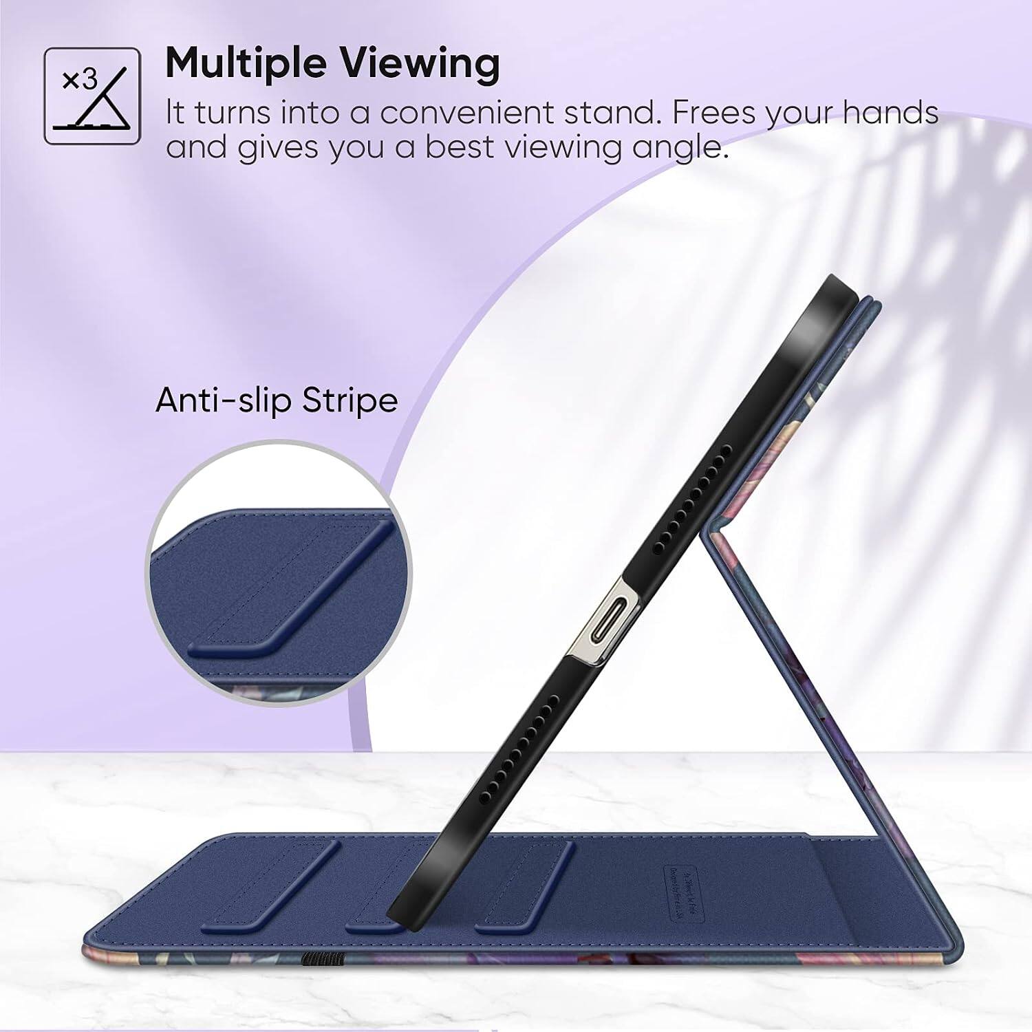 Multiple Viewing  
It turns into a convenient stand. Frees your hands and gives you a best viewing angle.  

Anti-slip Stripe