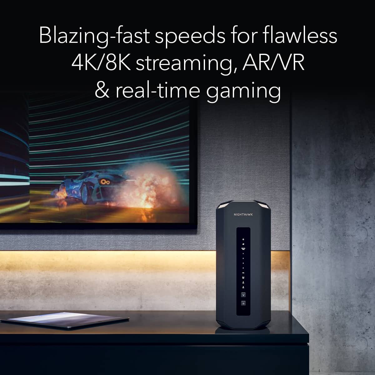Blazing-fast speeds for flawless 4K/8K streaming, AR/VR & real-time gaming. Nighthawk.