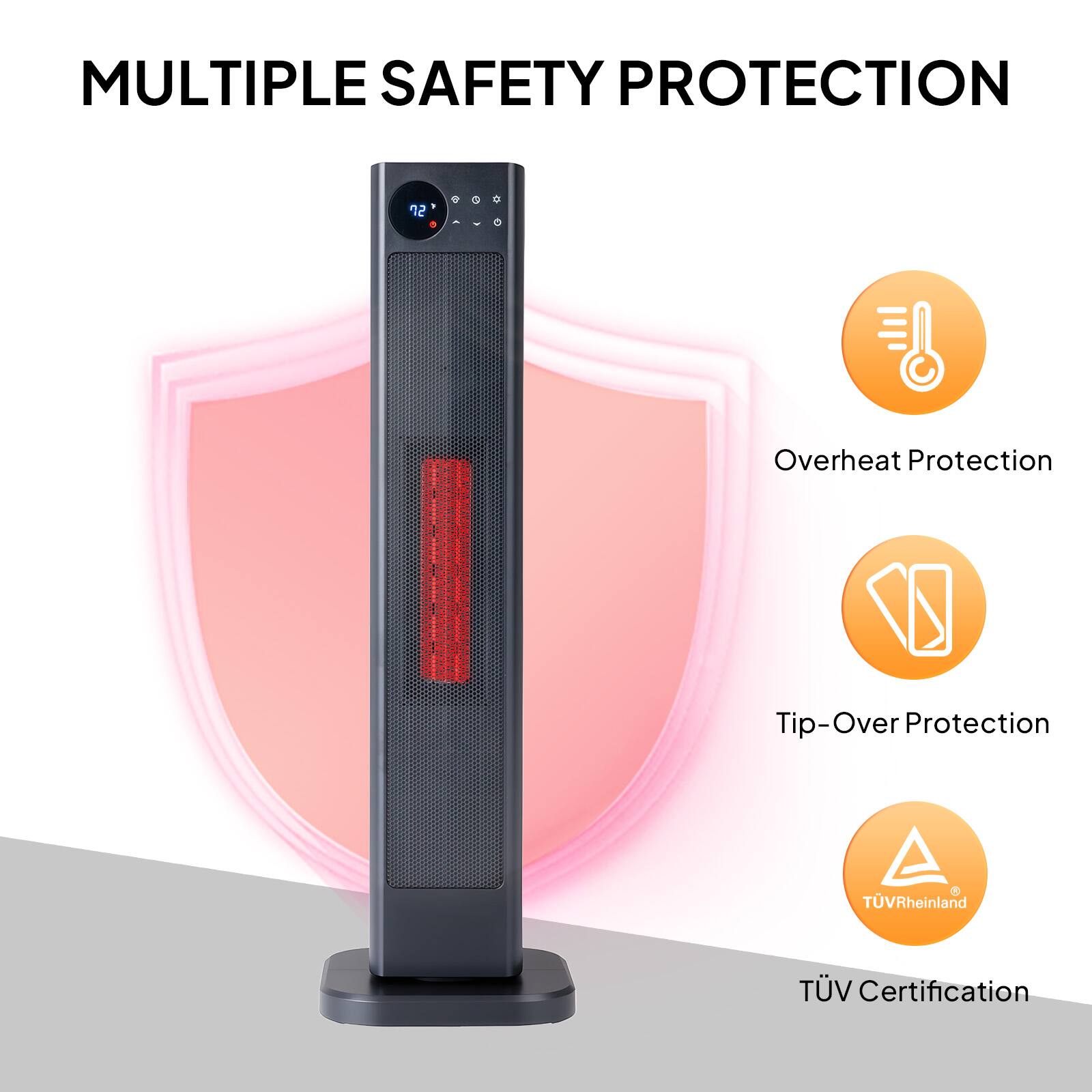 MULTIPLE SAFETY PROTECTION

- Overheat Protection
- Tip-Over Protection
- TÜV Rheinland Certification