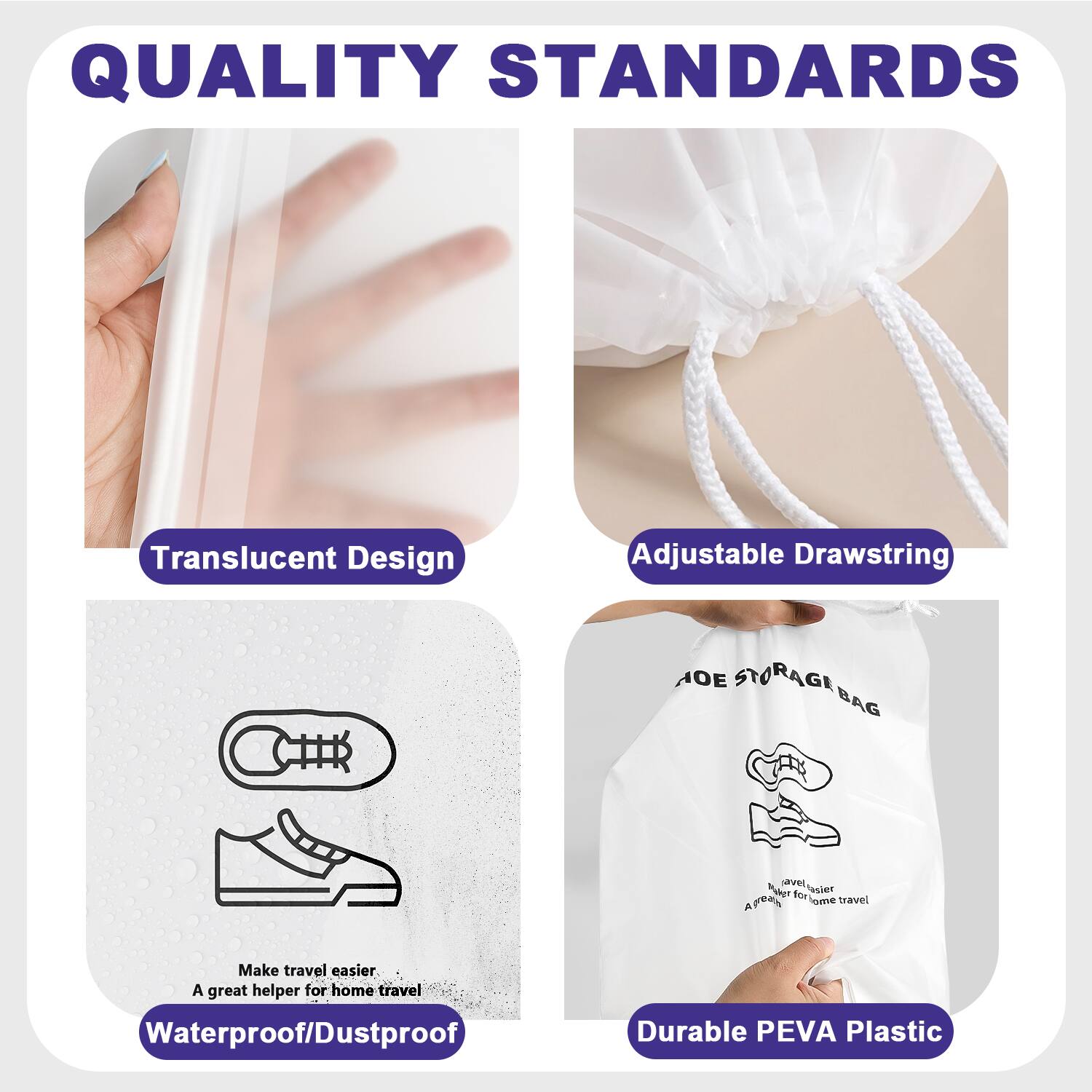 QUALITY STANDARDS

- Translucent Design
- Adjustable Drawstring
- Waterproof/Dustproof
- Durable PEVA Plastic

Make travel easier  
A great helper for home travel