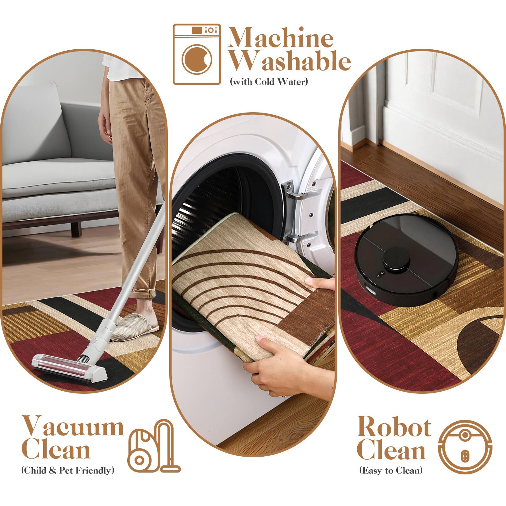101 Machine Washable (with Cold Water)  
Vacuum Clean (Child & Pet Friendly)  
Robot Clean (Easy to Clean)