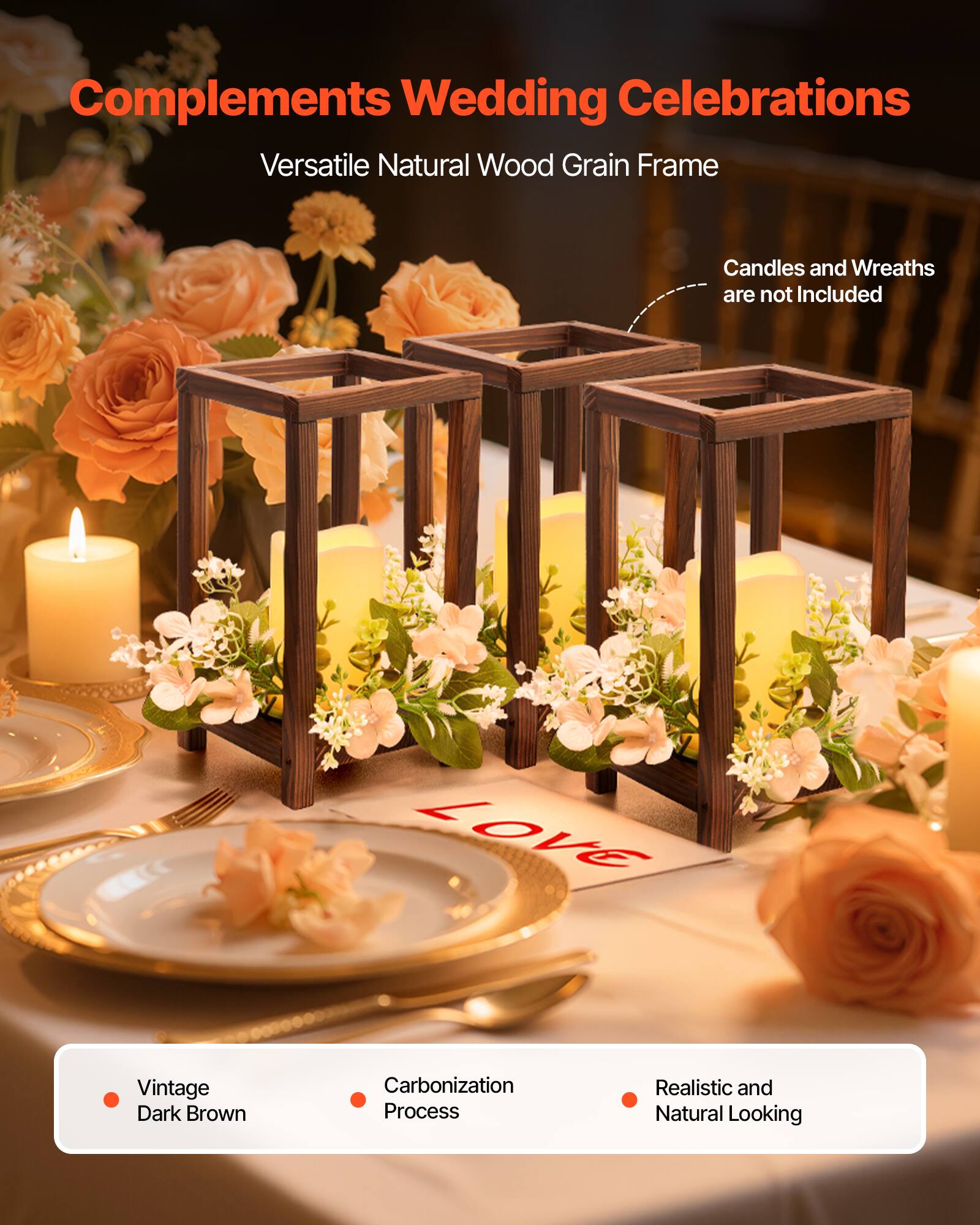Complements Wedding Celebrations

Versatile Natural Wood Grain Frame

Candles and Wreaths are not Included

- Vintage Dark Brown
- Carbonization Process
- Realistic and Natural Looking
