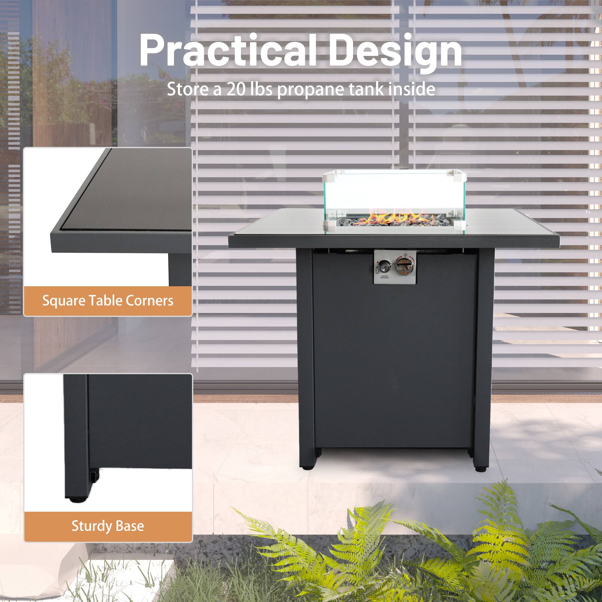 Practical Design  
Store a 20 lbs propane tank inside  

Square Table Corners  

Sturdy Base