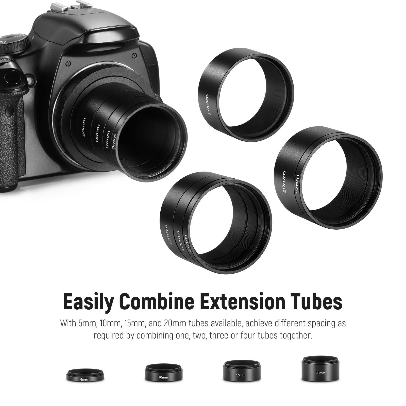 Easily Combine Extension Tubes

With 5mm, 10mm, 15mm, and 20mm tubes available, achieve different spacing as required by combining one, two, three or four tubes together.