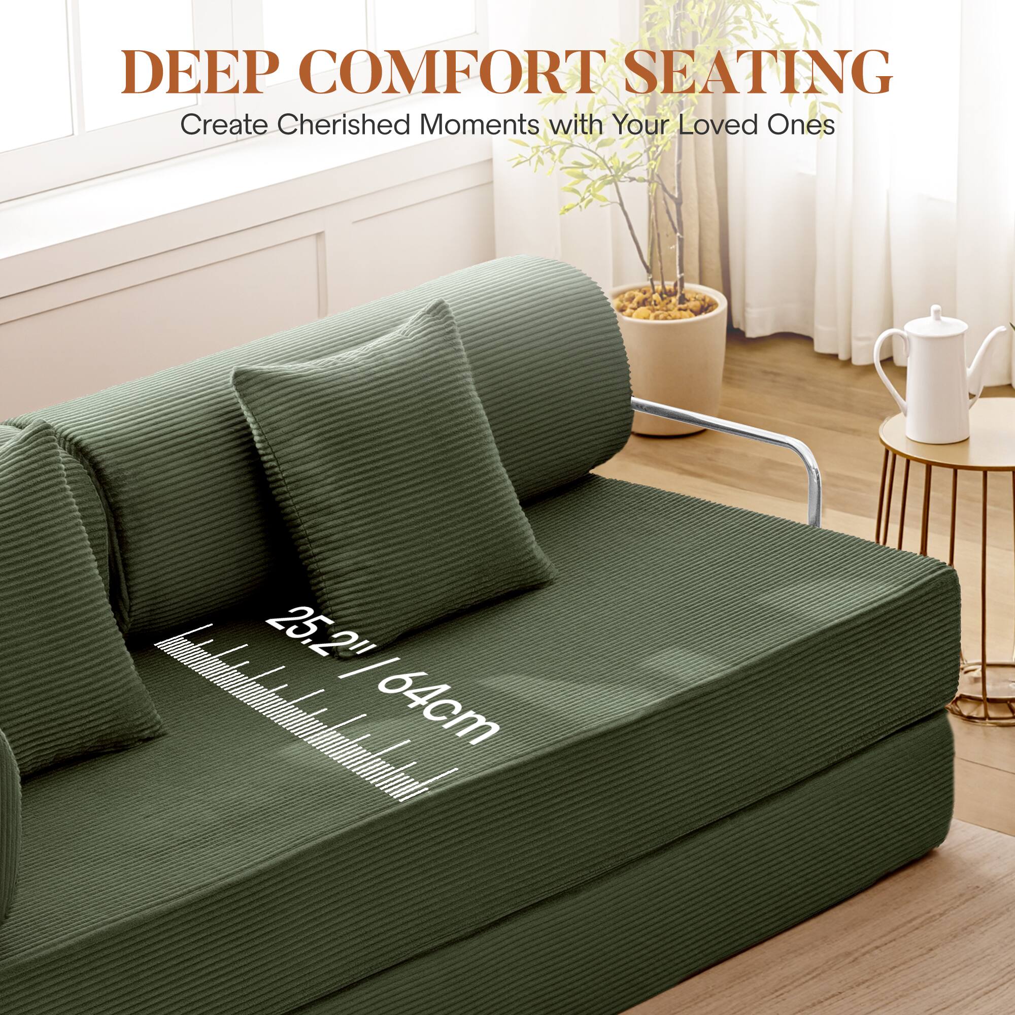 DEEP COMFORT SEATING  
Create Cherished Moments with Your Loved Ones  

25.2" / 64cm