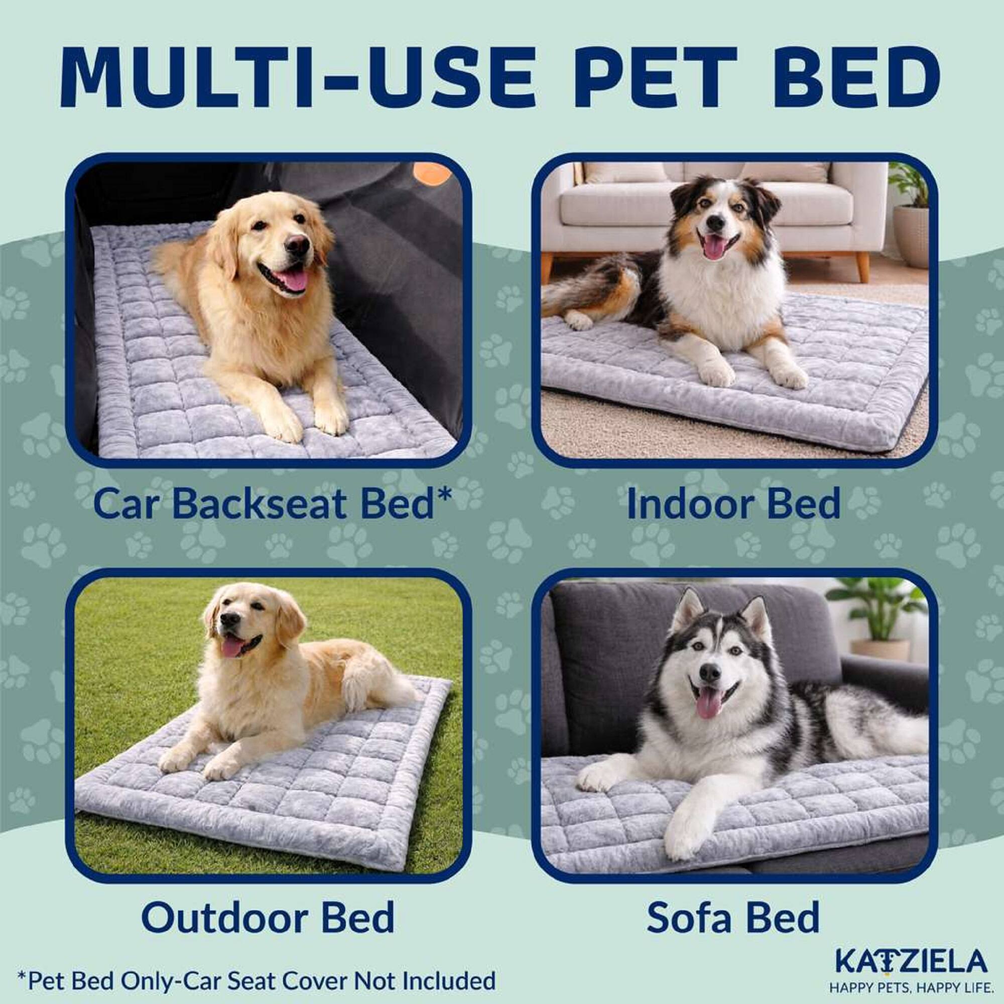 MULTI-USE PET BED

Car Backseat Bed*  
Indoor Bed  
Outdoor Bed  
Sofa Bed  

*Pet Bed Only - Car Seat Cover Not Included  

KATZIELA  
HAPPY PETS. HAPPY LIFE.