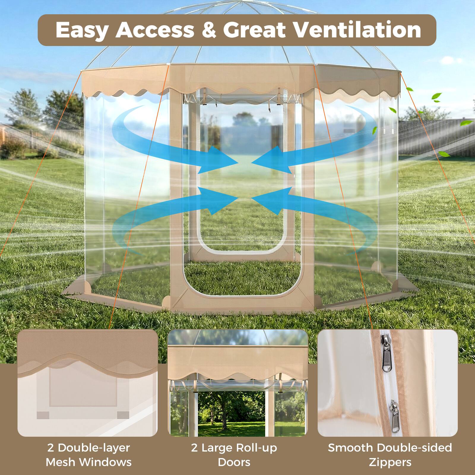 Easy Access & Great Ventilation  
2 Double-layer Mesh Windows  
2 Large Roll-up Doors  
Smooth Double-sided Zippers