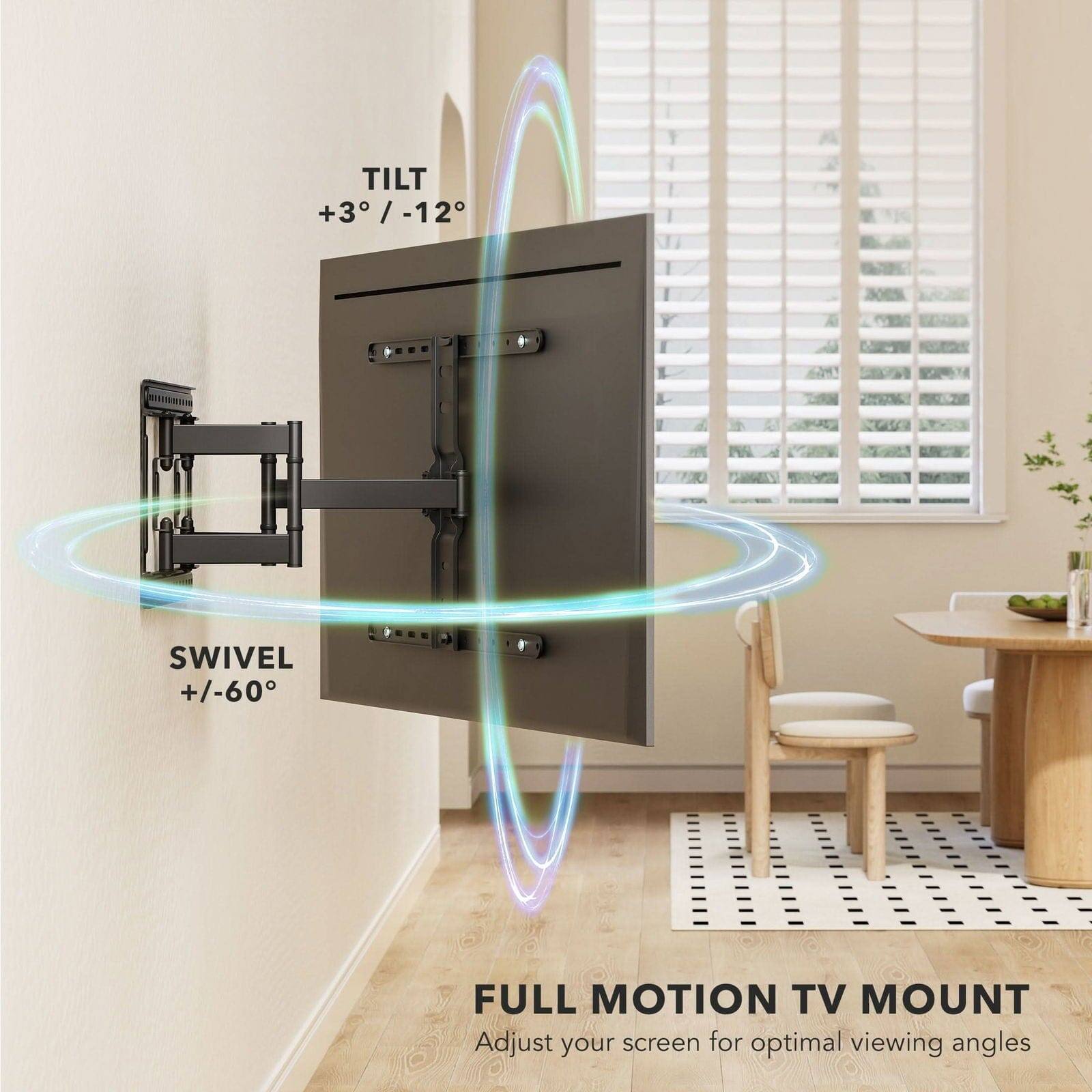 TILT +3° / -12°

SWIVEL +/-60°

FULL MOTION TV MOUNT

Adjust your screen for optimal viewing angles