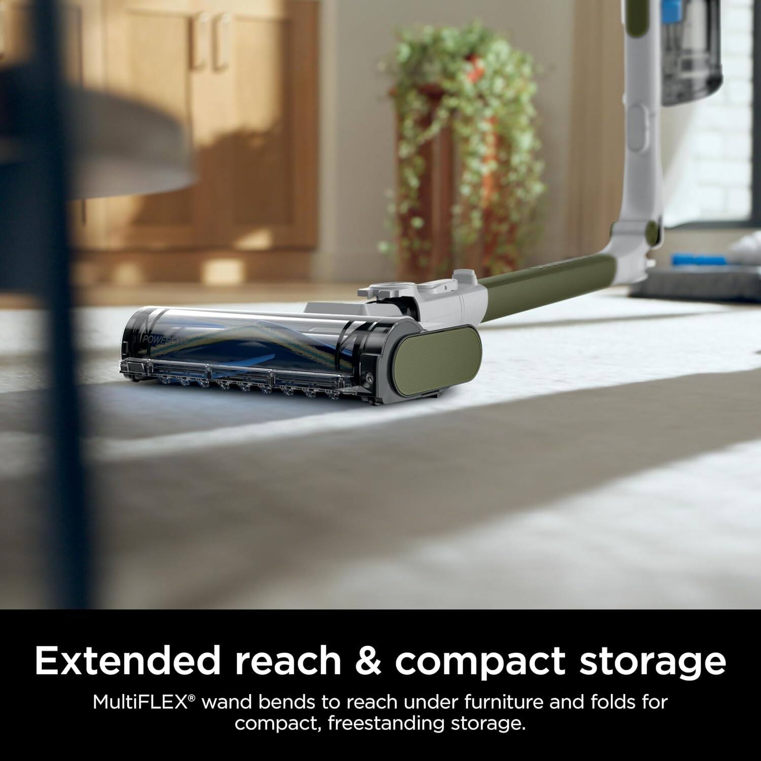 Extended reach & compact storage  
MultiFLEX® wand bends to reach under furniture and folds for compact, freestanding storage.