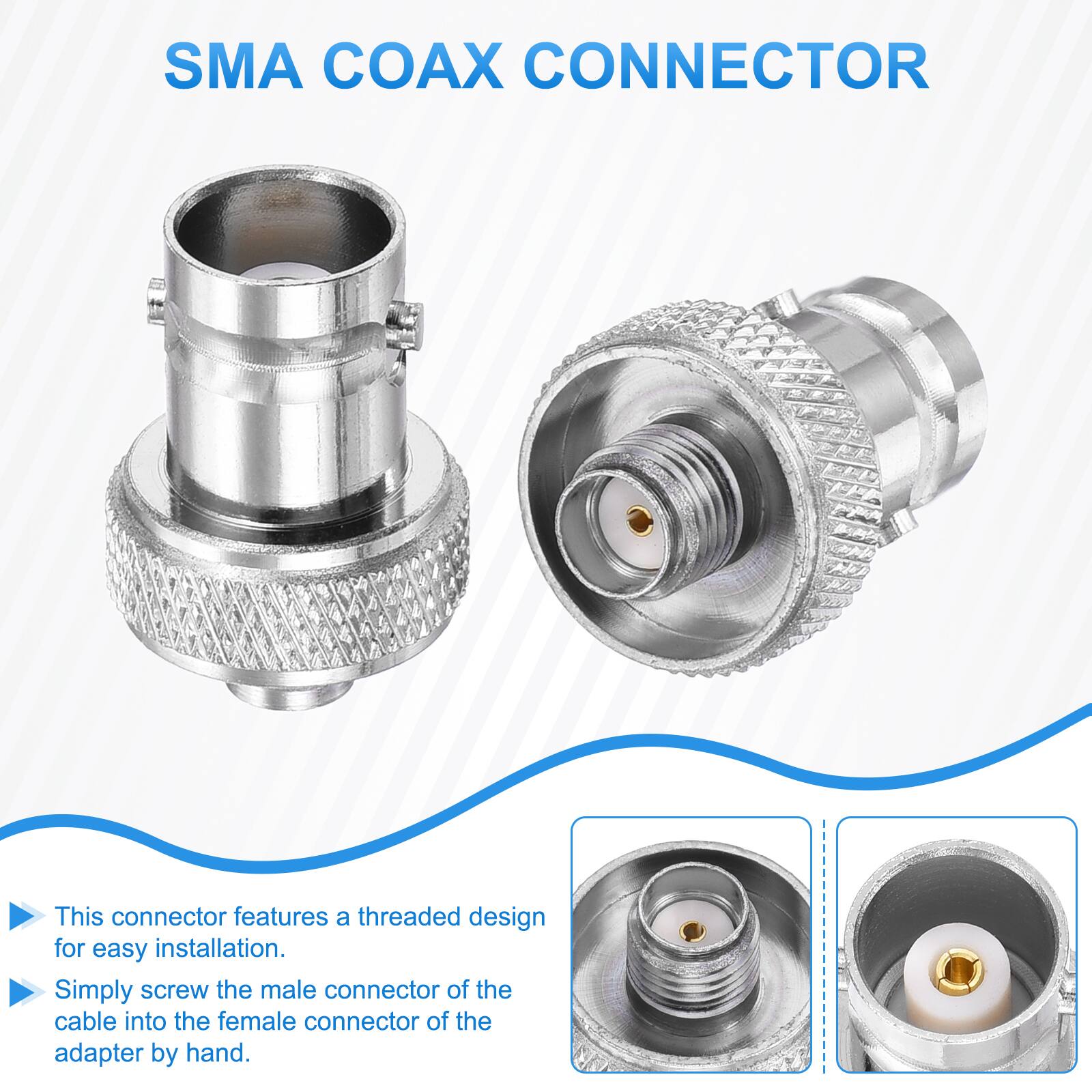 SMA COAX CONNECTOR

This connector features a threaded design for easy installation. Simply screw the male connector of the cable into the female connector of the adapter by hand.