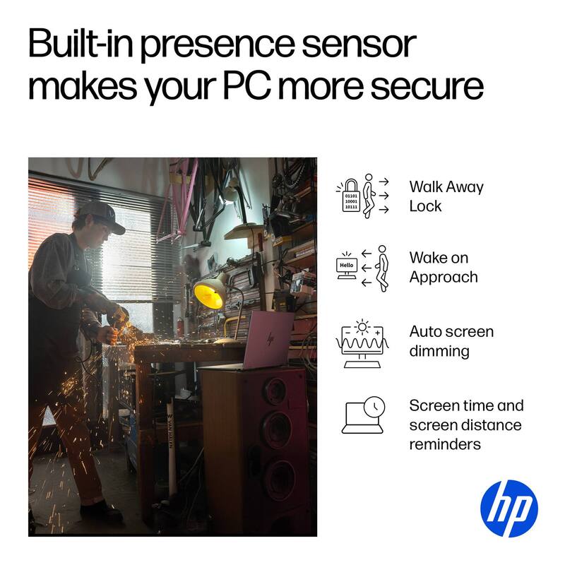 Built-in presence sensor makes your PC more secure

- Walk Away Lock
- Wake on Approach
- Auto screen dimming
- Screen time and screen distance reminders

OE1RS - S.ES

Hellio Wake on Approach + Auto screen dimming

SVNH Screen time and screen distance reminders

hp