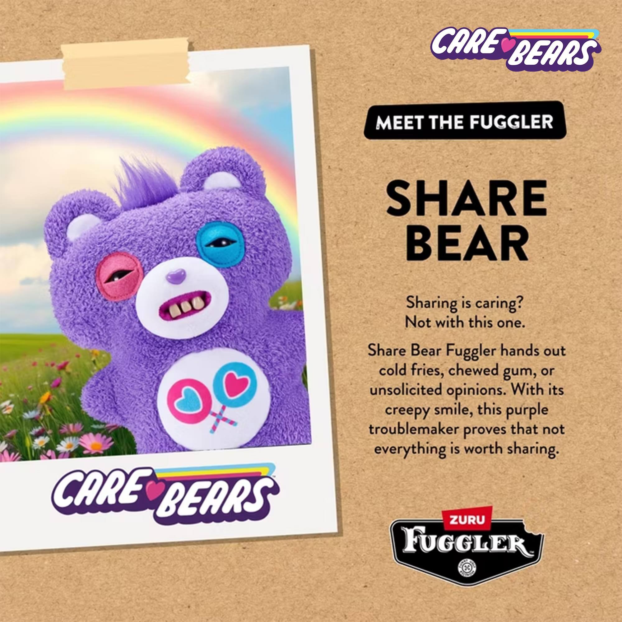 CARE BEARS MEET THE FUGGLER

SHARE BEAR

Sharing is caring? Not with this one.

Share Bear Fuggler hands out cold fries, chewed gum, or unsolicited opinions. With its creepy smile, this purple troublemaker proves that not everything is worth sharing.

ZURU FUGGLER