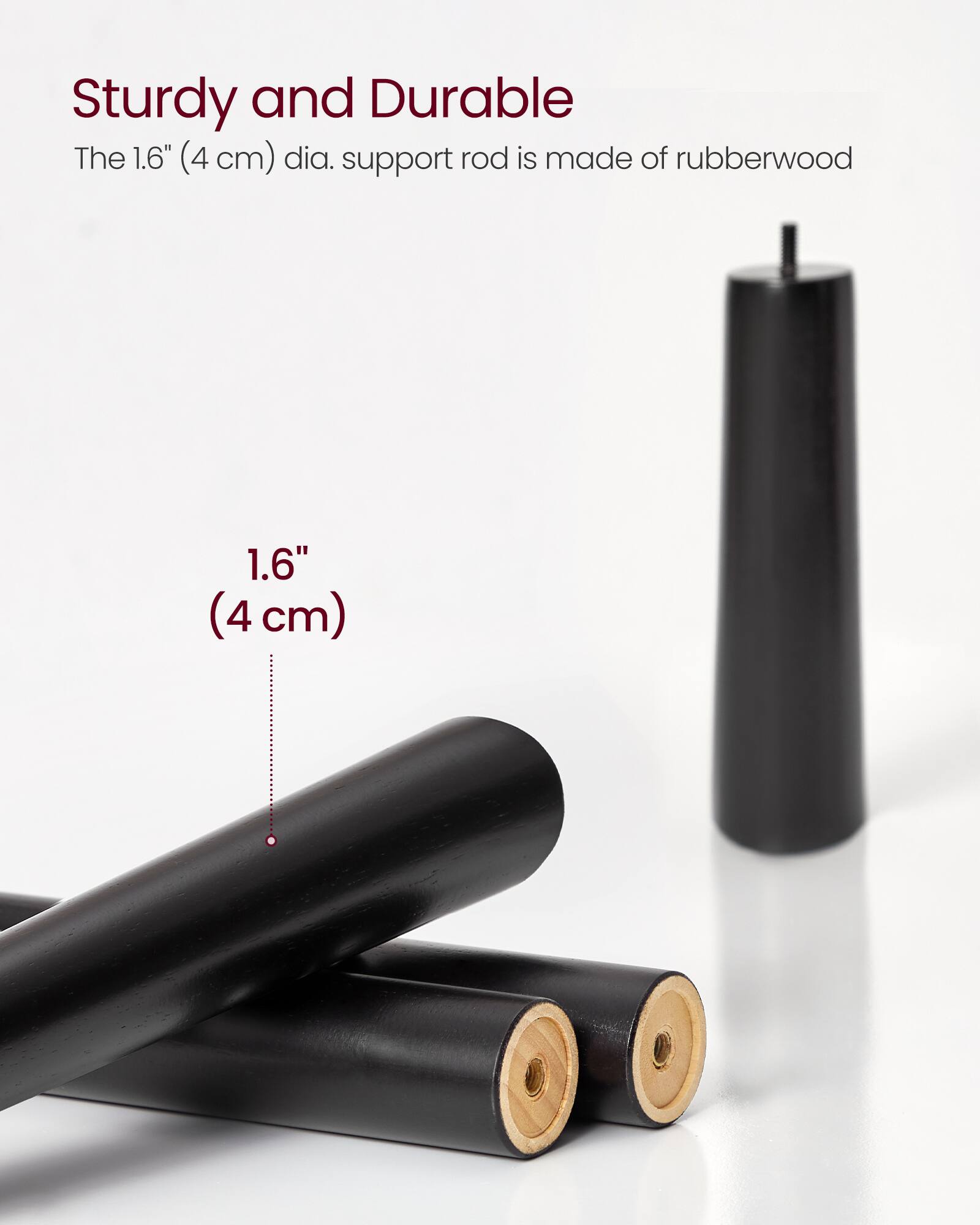 Sturdy and Durable  
The 1.6" (4 cm) dia. support rod is made of rubberwood
