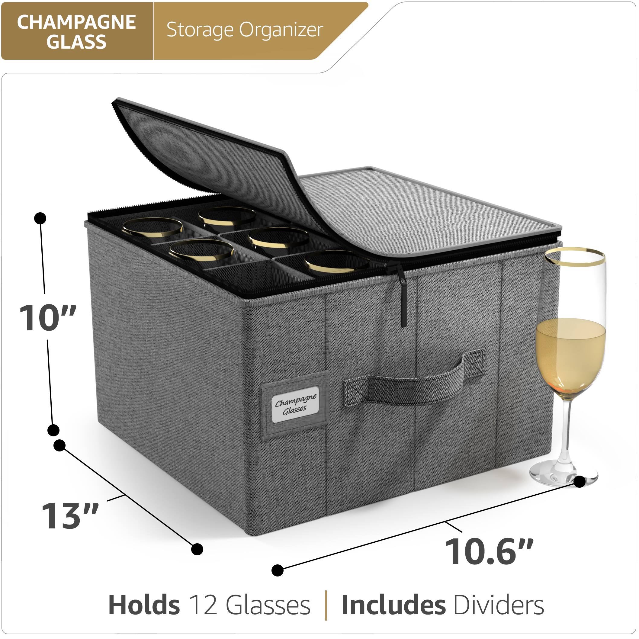 CHAMPAGNE GLASS  
Storage Organizer  

10"  
13"  
10.6"  

Holds 12 Glasses  
Includes Dividers